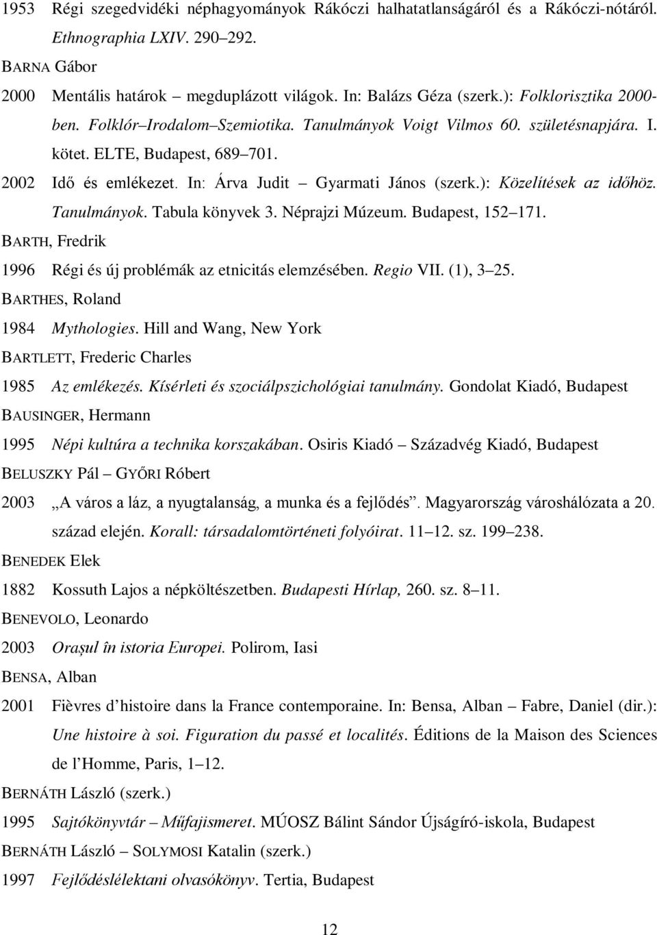 ): Közelítések az időhöz. Tanulmányok. Tabula könyvek 3. Néprajzi Múzeum. Budapest, 152 171. BARTH, Fredrik 1996 Régi és új problémák az etnicitás elemzésében. Regio VII. (1), 3 25.