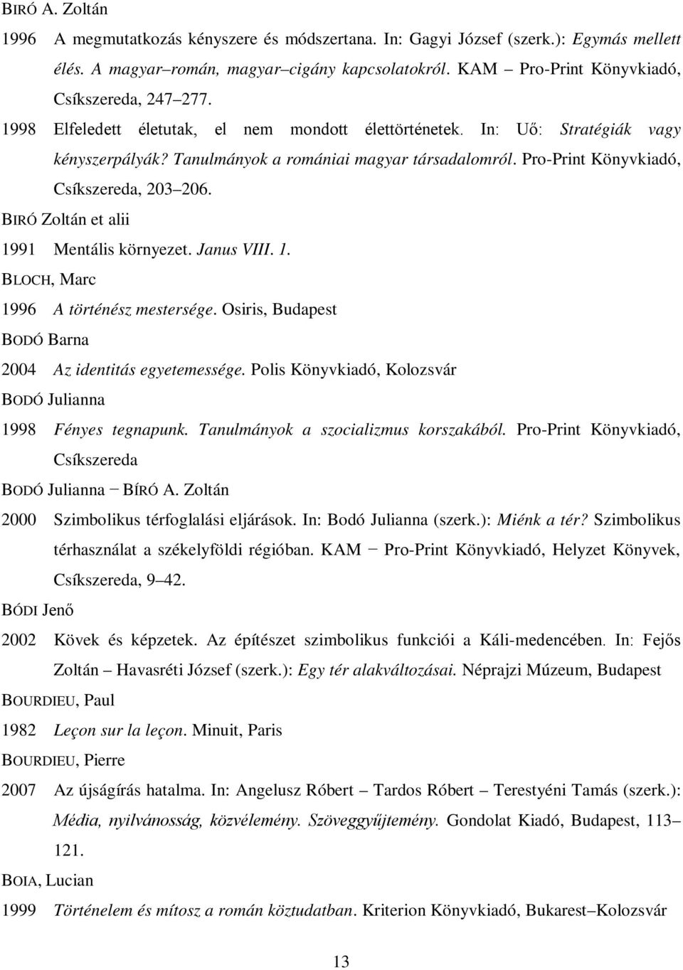 Pro-Print Könyvkiadó, Csíkszereda, 203 206. BIRÓ Zoltán et alii 1991 Mentális környezet. Janus VIII. 1. BLOCH, Marc 1996 A történész mestersége.