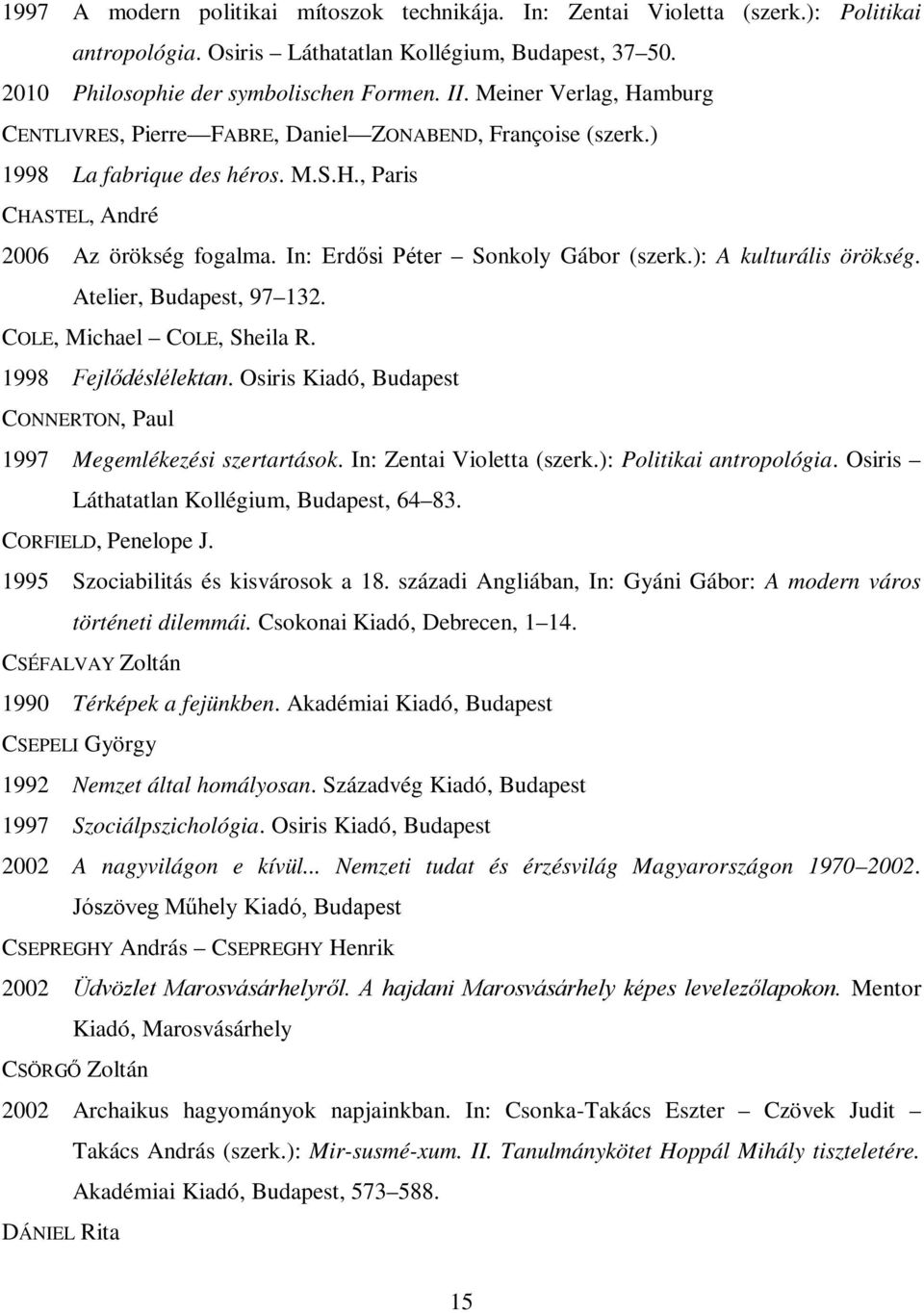 In: Erdősi Péter Sonkoly Gábor (szerk.): A kulturális örökség. Atelier, Budapest, 97 132. COLE, Michael COLE, Sheila R. 1998 Fejlődéslélektan.