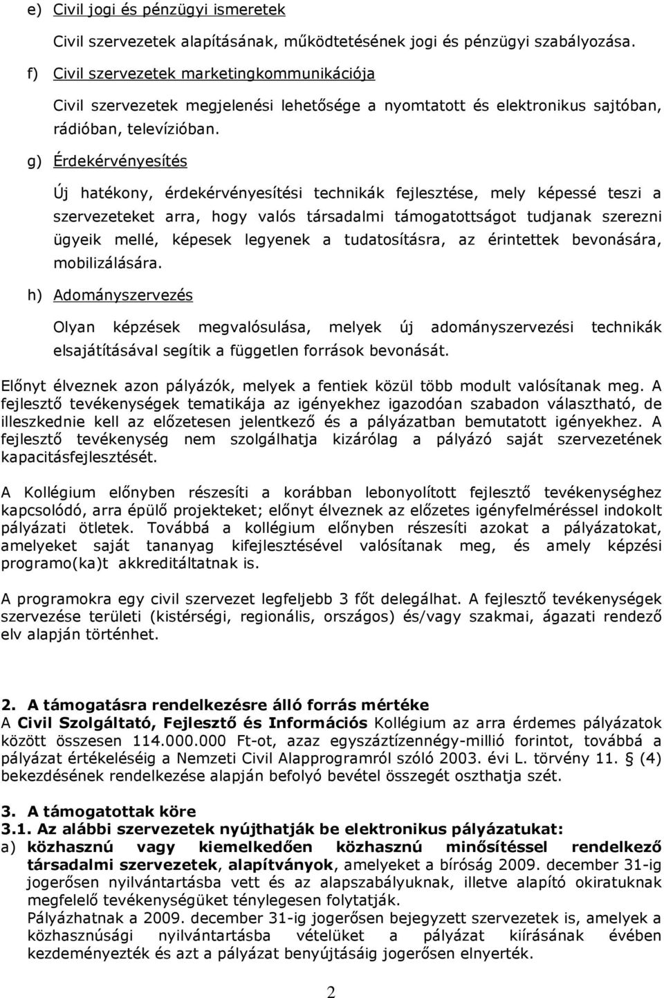 g) Érdekérvényesítés Új hatékony, érdekérvényesítési technikák fejlesztése, mely képessé teszi a szervezeteket arra, hogy valós társadalmi támogatottságot tudjanak szerezni ügyeik mellé, képesek