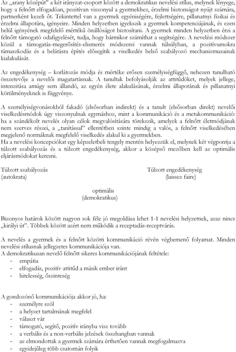 Minden helyzetben igyekszik a gyermek kompetenciájának, és ezen belül igényének megfelelő mértékű önállóságot biztosítani.