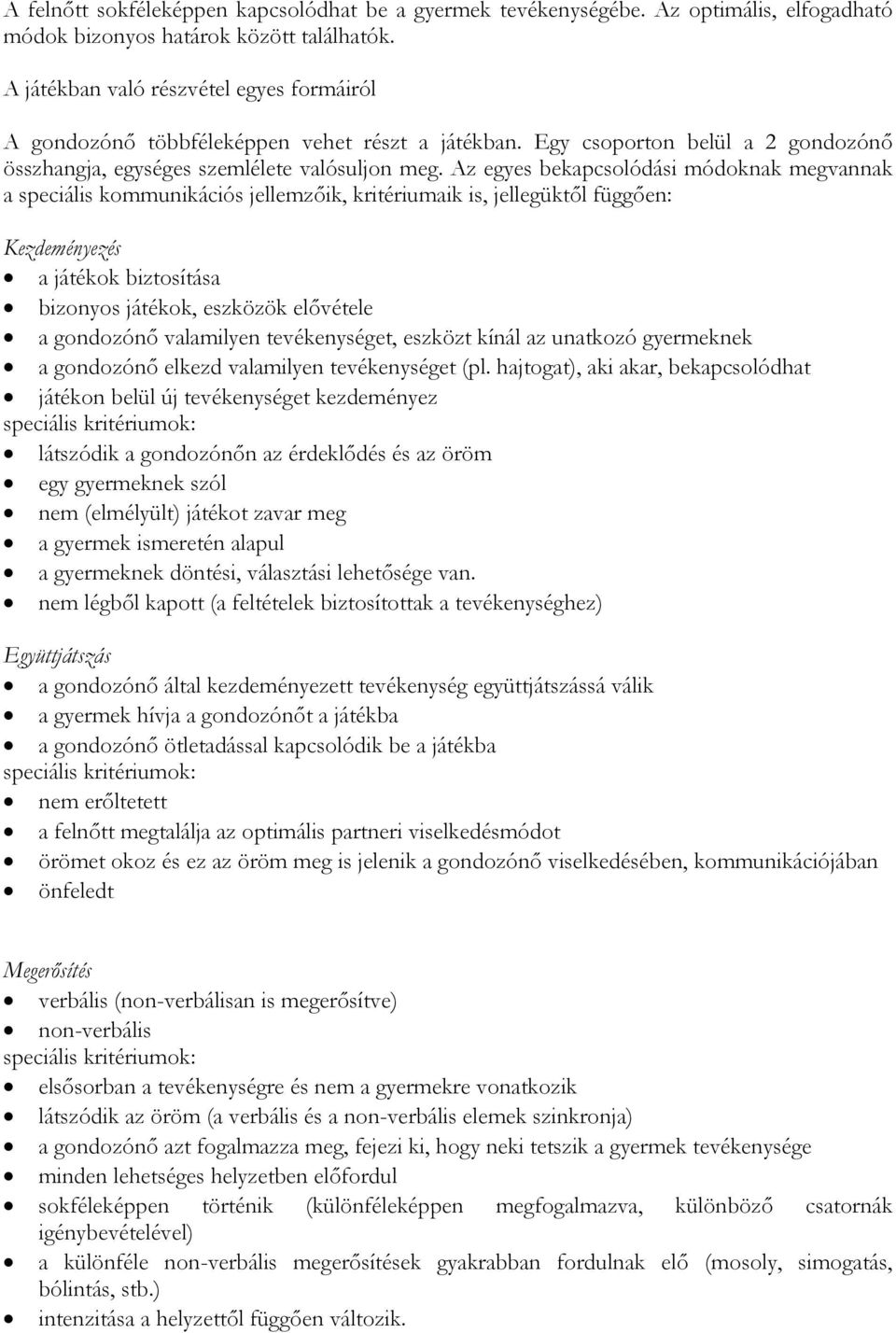 Az egyes bekapcsolódási módoknak megvannak a speciális kommunikációs jellemzőik, kritériumaik is, jellegüktől függően: Kezdeményezés a játékok biztosítása bizonyos játékok, eszközök elővétele a