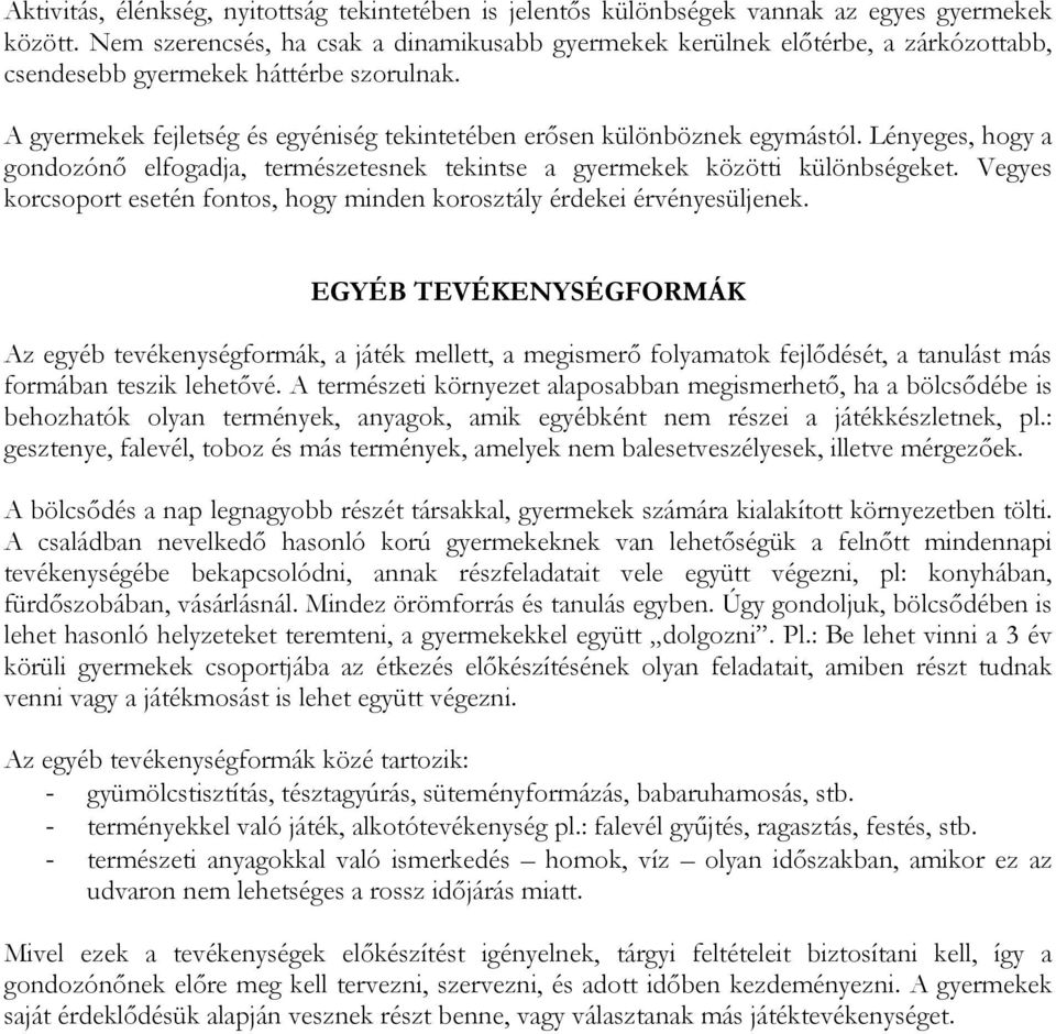 A gyermekek fejletség és egyéniség tekintetében erősen különböznek egymástól. Lényeges, hogy a gondozónő elfogadja, természetesnek tekintse a gyermekek közötti különbségeket.