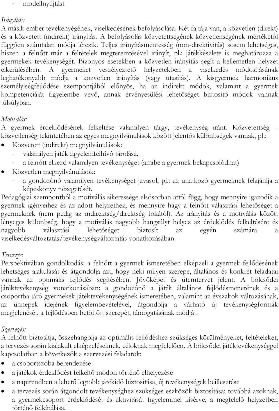 Teljes irányításmentesség (non-direktivitás) sosem lehetséges, hiszen a felnőtt már a feltételek megteremtésével irányít, pl.: játékkészlete is meghatározza a gyermekek tevékenységét.