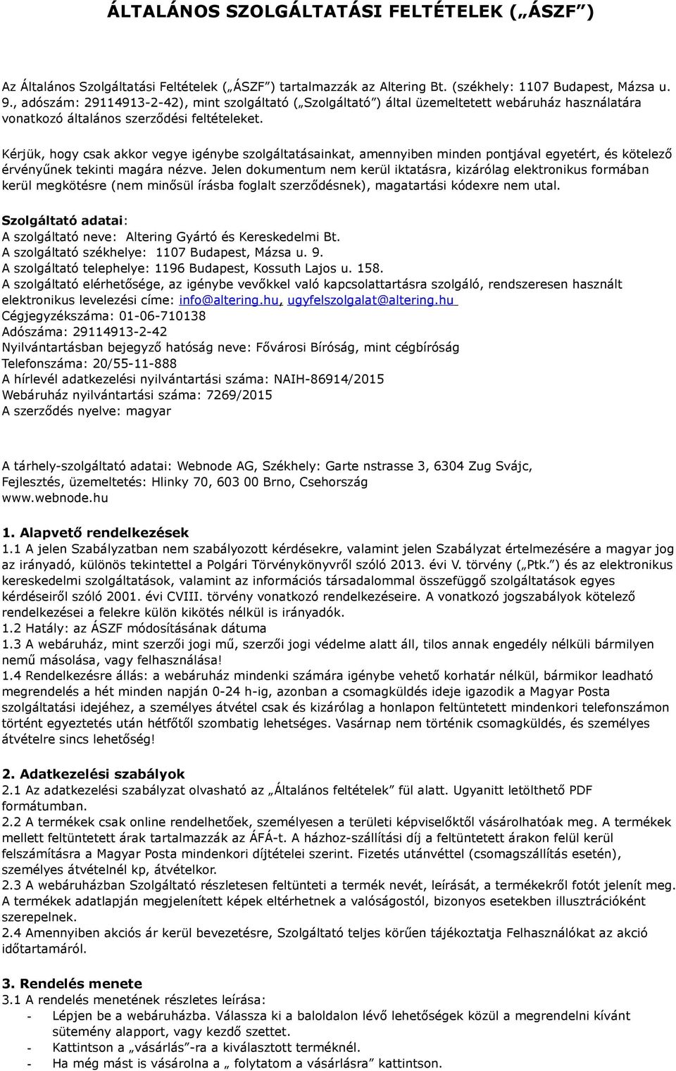 Kérjük, hogy csak akkor vegye igénybe szolgáltatásainkat, amennyiben minden pontjával egyetért, és kötelező érvényűnek tekinti magára nézve.