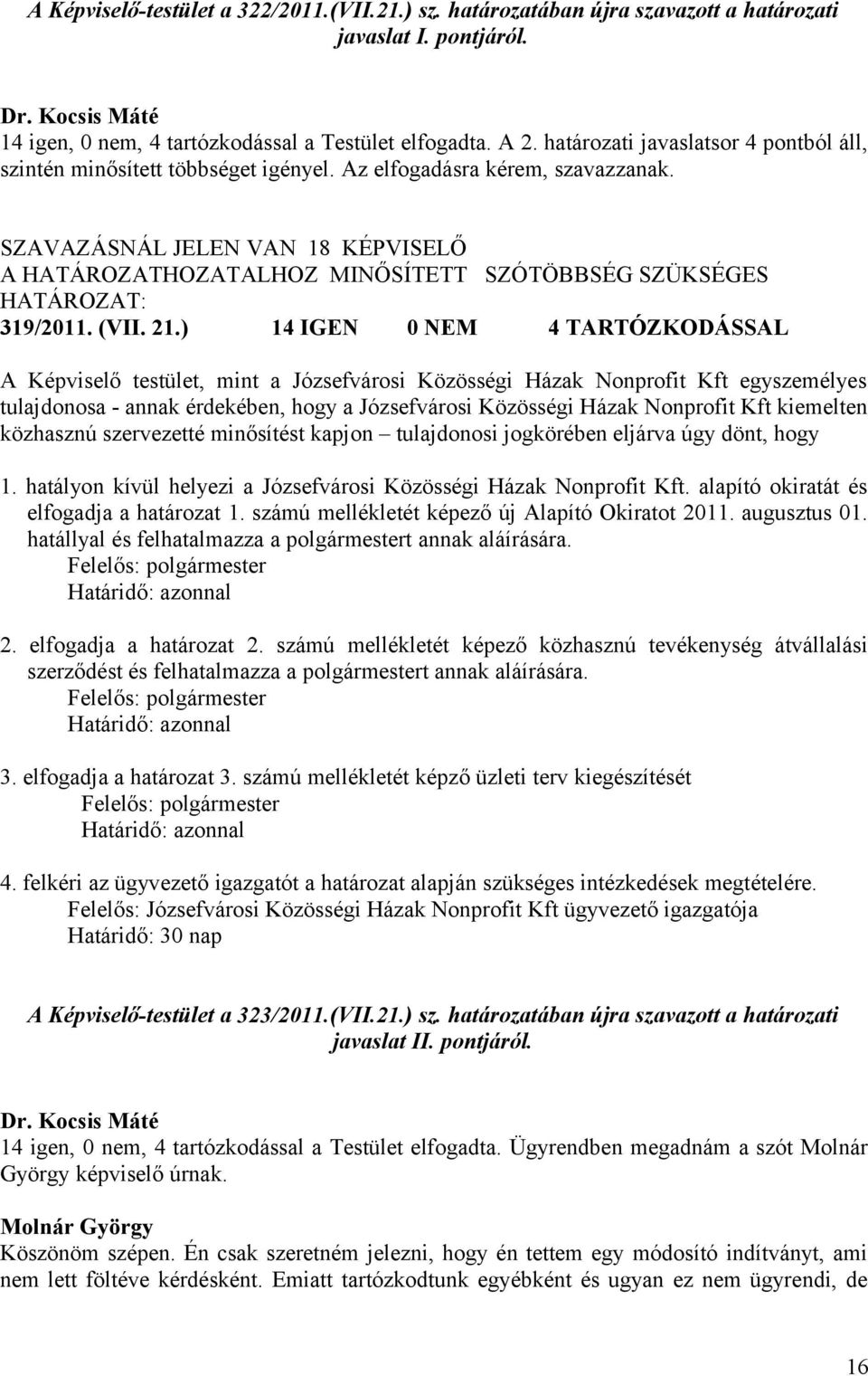 SZAVAZÁSNÁL JELEN VAN 18 KÉPVISELŐ A HATÁROZATHOZATALHOZ MINŐSÍTETT SZÓTÖBBSÉG SZÜKSÉGES 319/2011. (VII. 21.