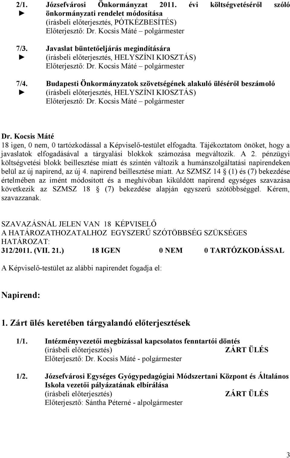 HELYSZÍNI KIOSZTÁS) Előterjesztő: polgármester Budapesti Önkormányzatok szövetségének alakuló üléséről beszámoló (írásbeli előterjesztés, HELYSZÍNI KIOSZTÁS) Előterjesztő: polgármester 18 igen, 0