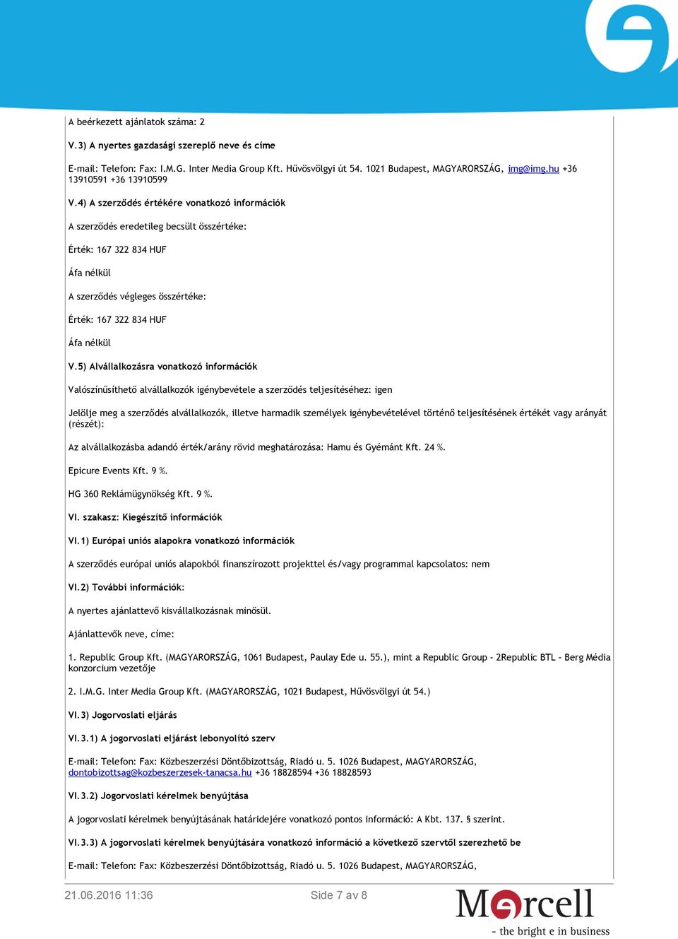 4) A szerződés értékére vonatkozó információk A szerződés eredetileg becsült összértéke: Érték: 167 322 834 HUF Áfa nélkül A szerződés végleges összértéke: Érték: 167 322 834 HUF Áfa nélkül V.