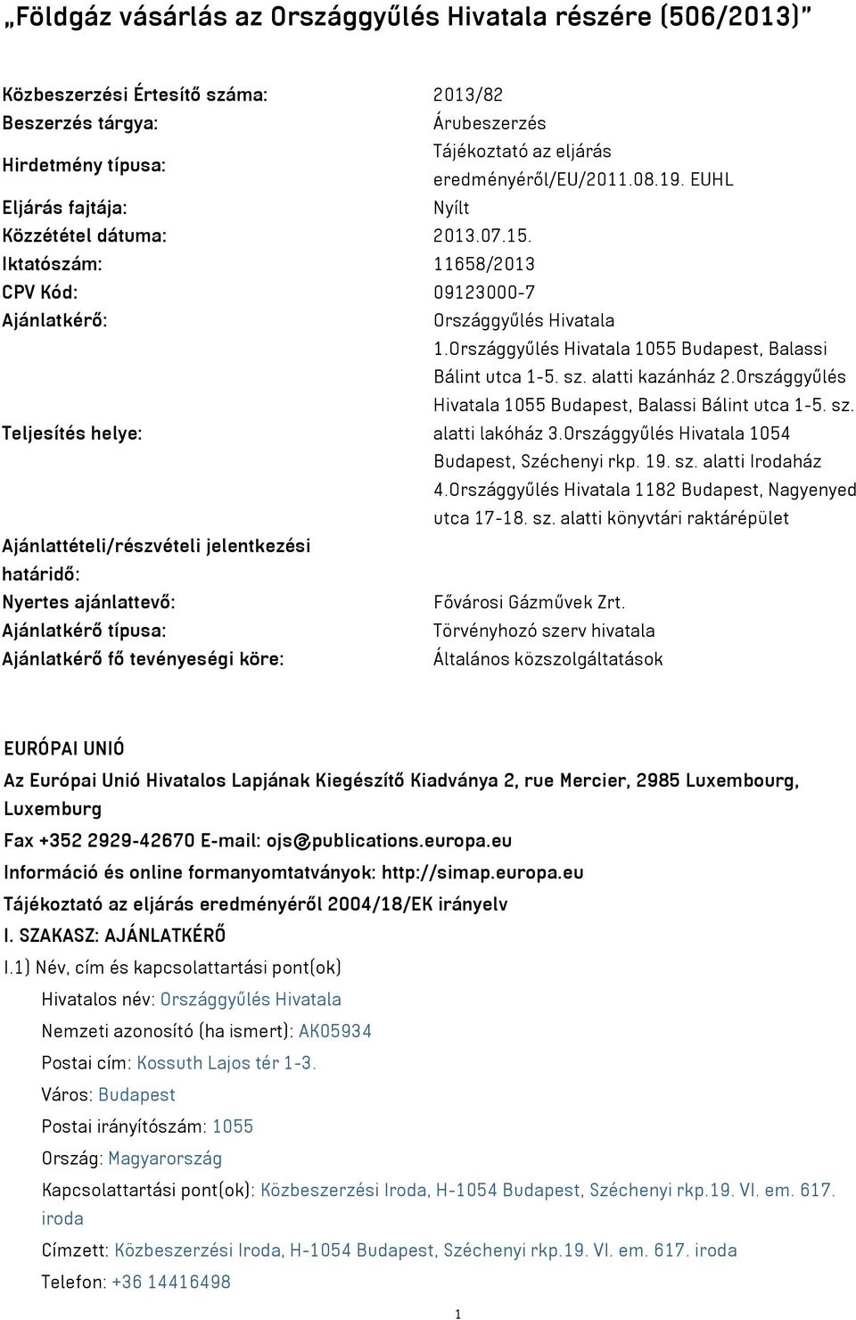 sz. alatti kazánház 2.Országgyűlés Hivatala 1055 Budapest, Balassi Bálint utca 1-5. sz. Teljesítés helye: alatti lakóház 3.Országgyűlés Hivatala 1054 Budapest, Széchenyi rkp. 19. sz. alatti Irodaház 4.