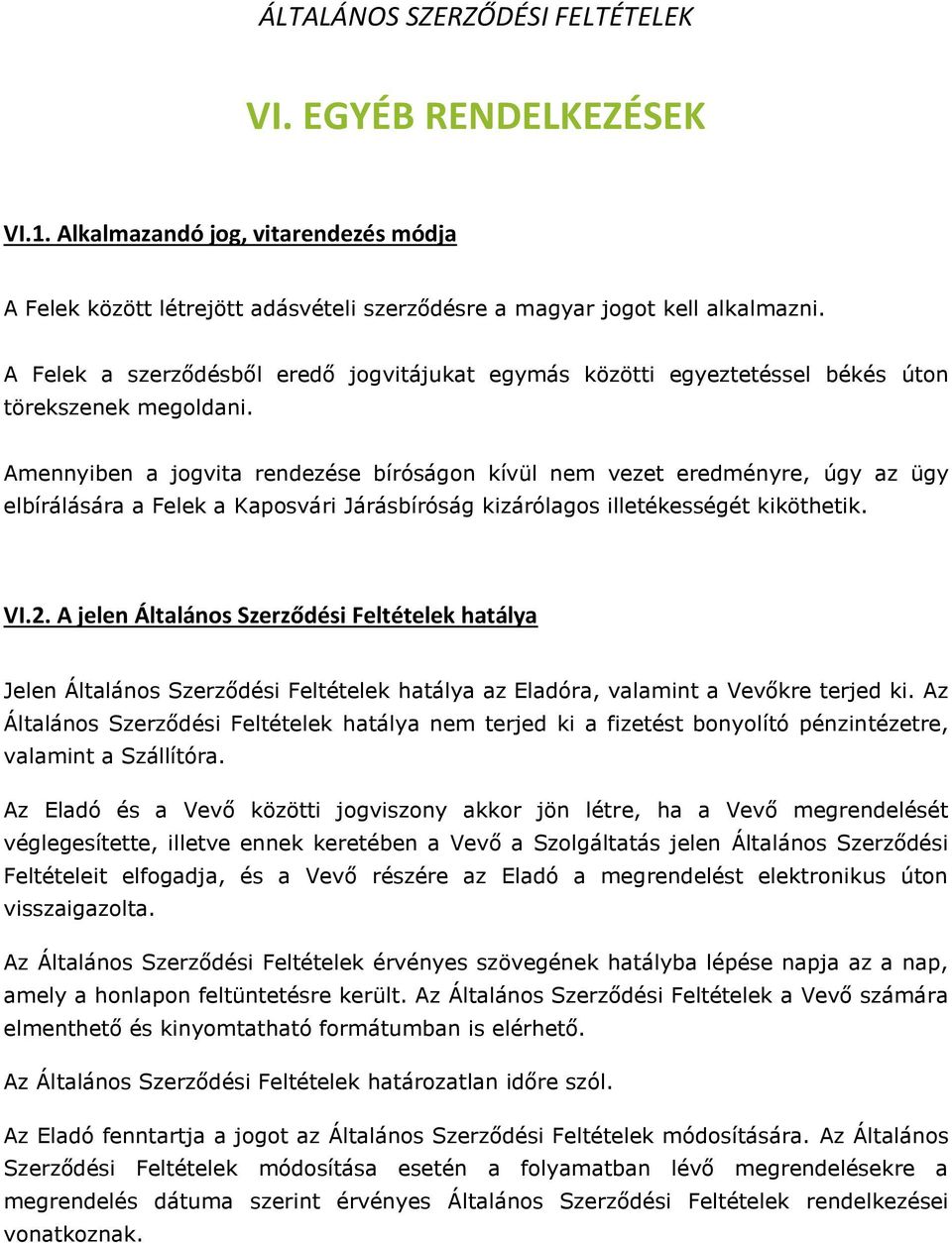 Amennyiben a jogvita rendezése bíróságon kívül nem vezet eredményre, úgy az ügy elbírálására a Felek a Kaposvári Járásbíróság kizárólagos illetékességét kiköthetik. VI.2.