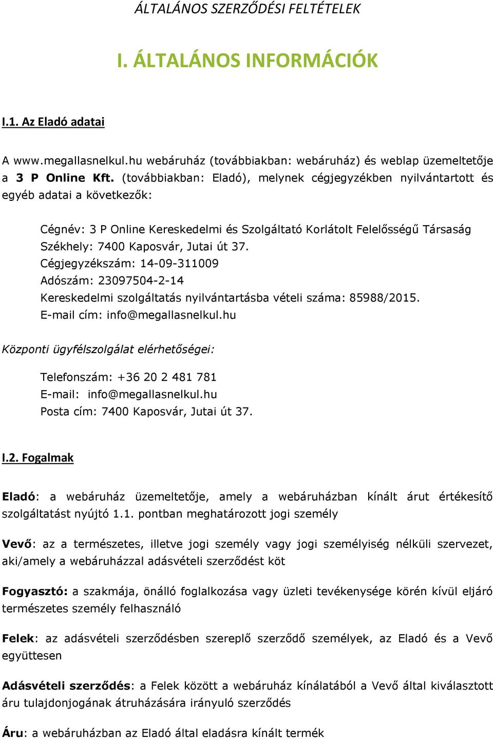 út 37. Cégjegyzékszám: 14-09-311009 Adószám: 23097504-2-14 Kereskedelmi szolgáltatás nyilvántartásba vételi száma: 85988/2015. E-mail cím: info@megallasnelkul.