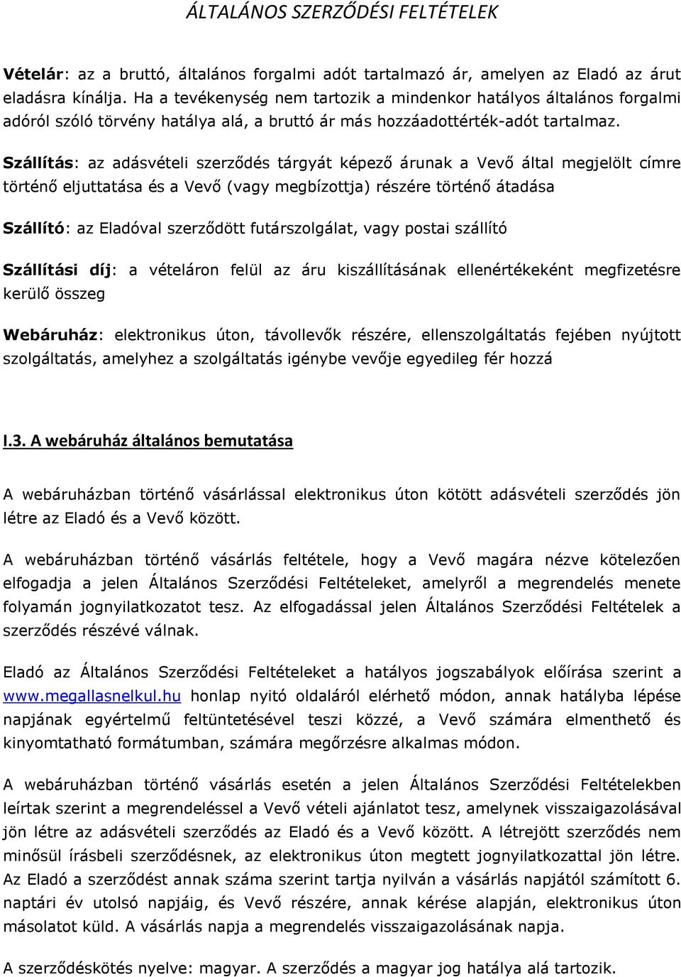 Szállítás: az adásvételi szerződés tárgyát képező árunak a Vevő által megjelölt címre történő eljuttatása és a Vevő (vagy megbízottja) részére történő átadása Szállító: az Eladóval szerződött