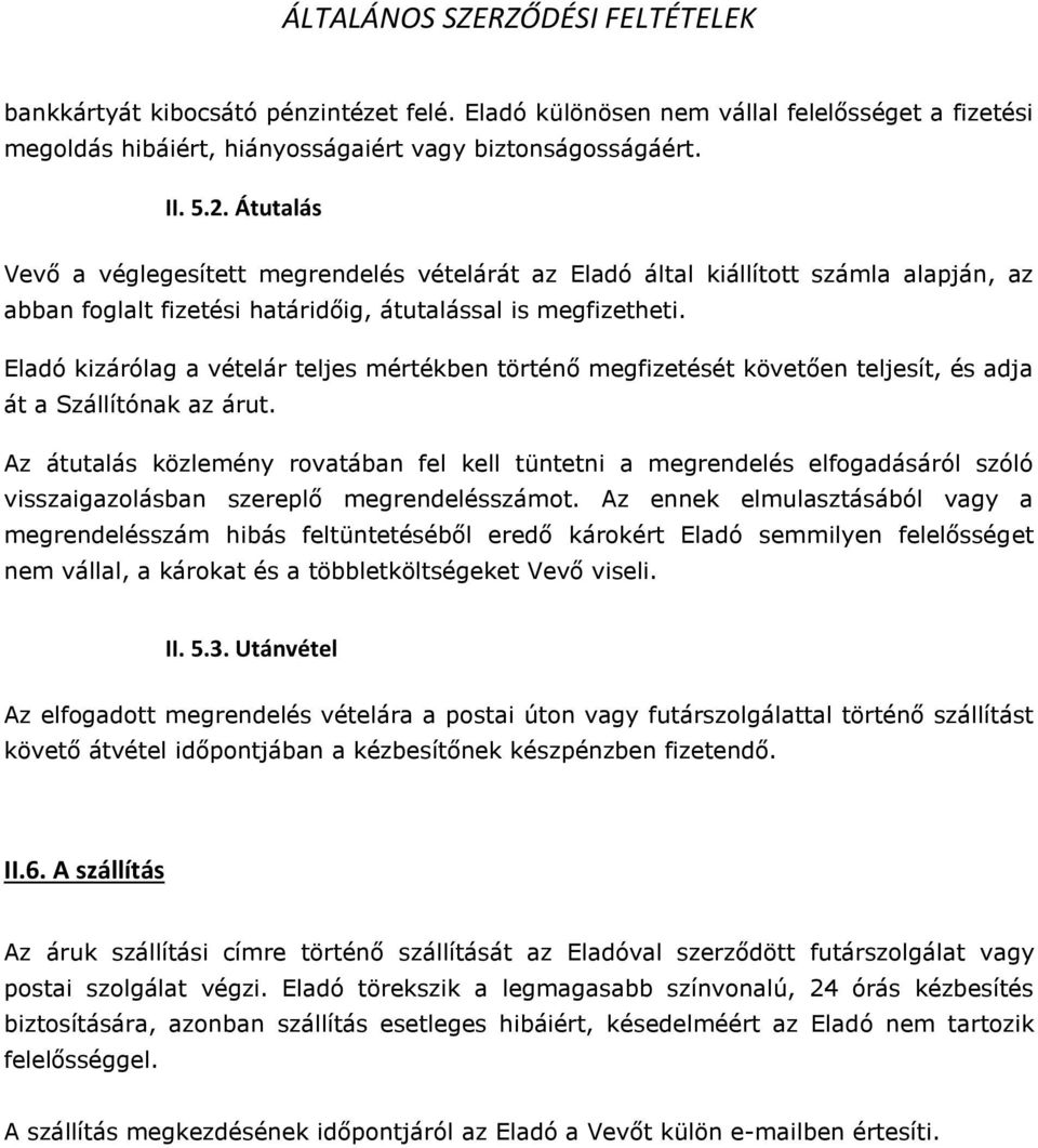 Eladó kizárólag a vételár teljes mértékben történő megfizetését követően teljesít, és adja át a Szállítónak az árut.