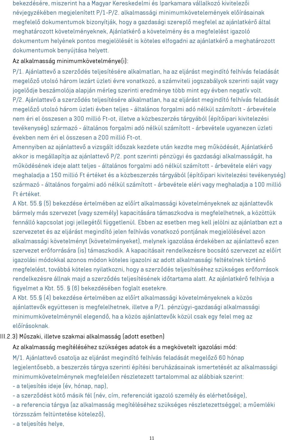 és a megfelelést igazoló dokumentum helyének pontos megjelölését is köteles elfogadni az ajánlatkérő a meghatározott dokumentumok benyújtása helyett. Az alkalmasság minimumkövetelménye(i): P/1.