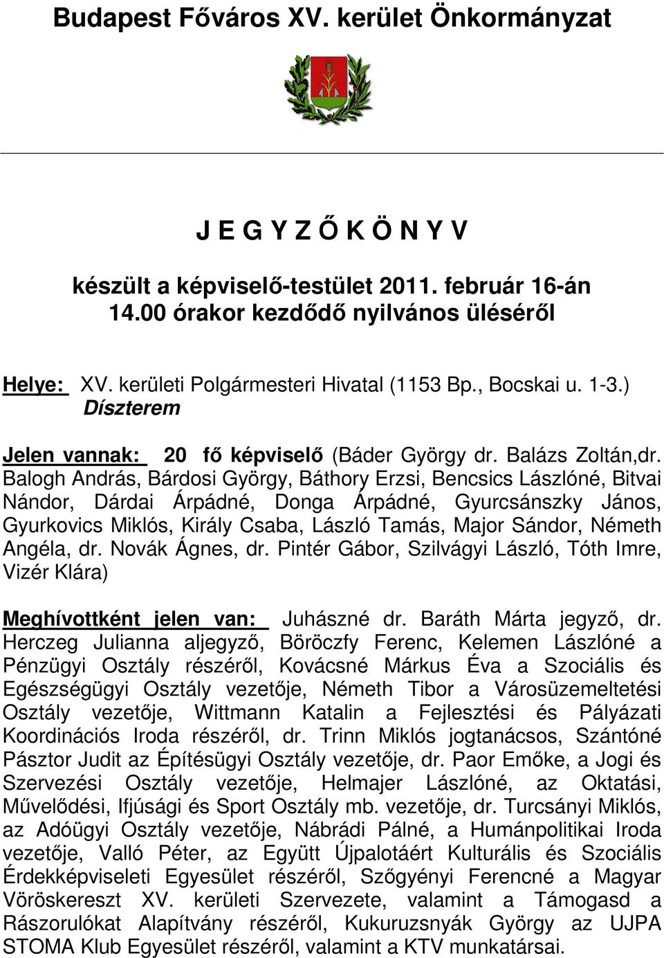 Balogh András, Bárdosi György, Báthory Erzsi, Bencsics Lászlóné, Bitvai Nándor, Dárdai Árpádné, Donga Árpádné, Gyurcsánszky János, Gyurkovics Miklós, Király Csaba, László Tamás, Major Sándor, Németh