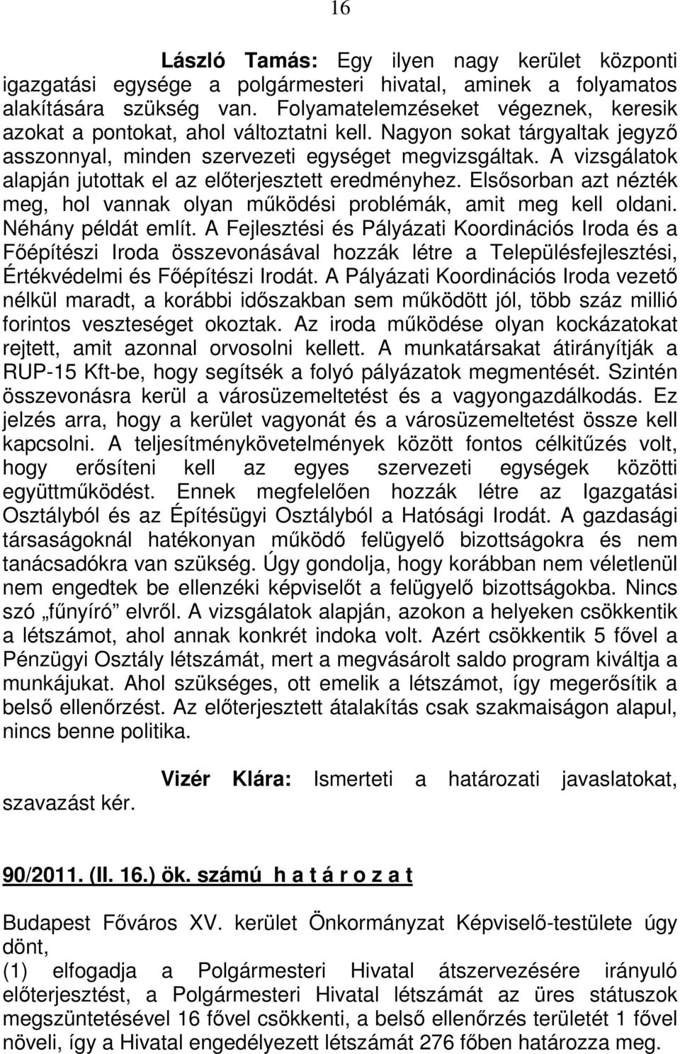 A vizsgálatok alapján jutottak el az előterjesztett eredményhez. Elsősorban azt nézték meg, hol vannak olyan működési problémák, amit meg kell oldani. Néhány példát említ.