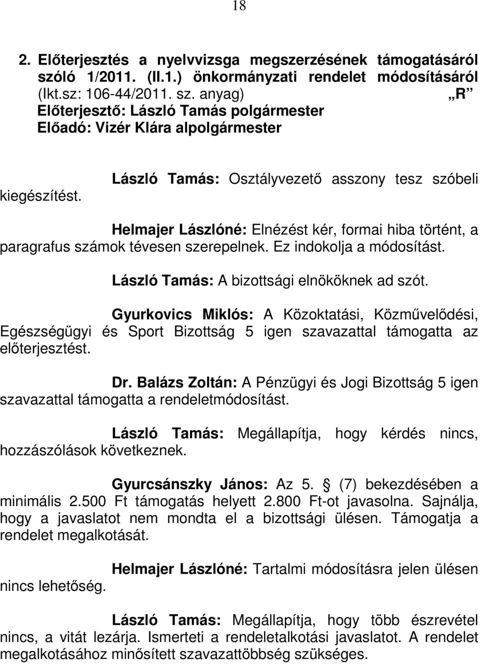 László Tamás: A bizottsági elnököknek ad szót. Gyurkovics Miklós: A Közoktatási, Közművelődési, Egészségügyi és Sport Bizottság 5 igen szavazattal támogatta az előterjesztést. Dr.