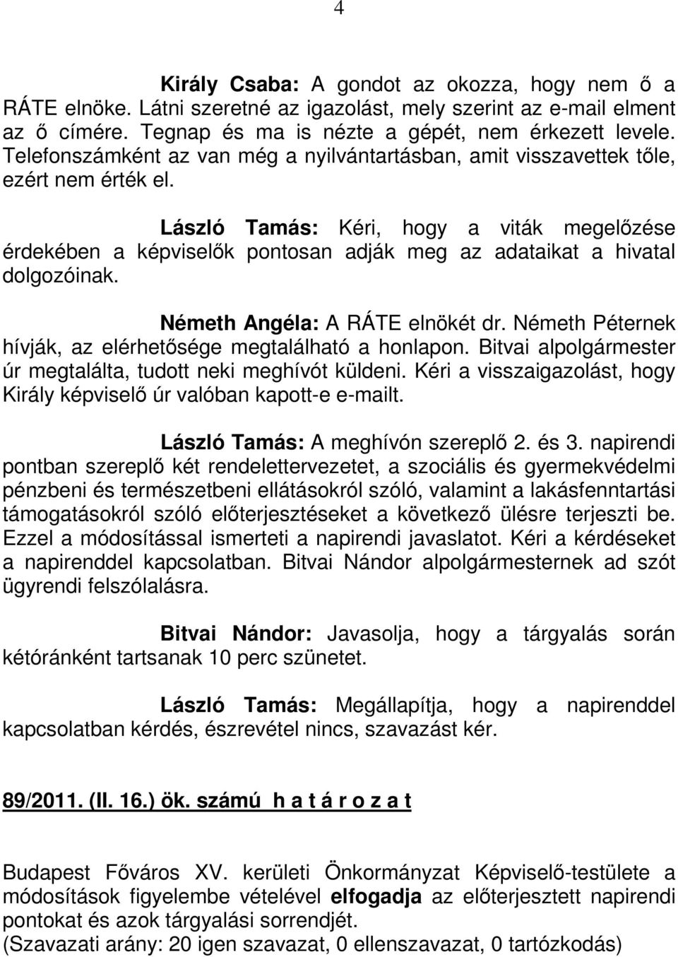 László Tamás: Kéri, hogy a viták megelőzése érdekében a képviselők pontosan adják meg az adataikat a hivatal dolgozóinak. Németh Angéla: A RÁTE elnökét dr.