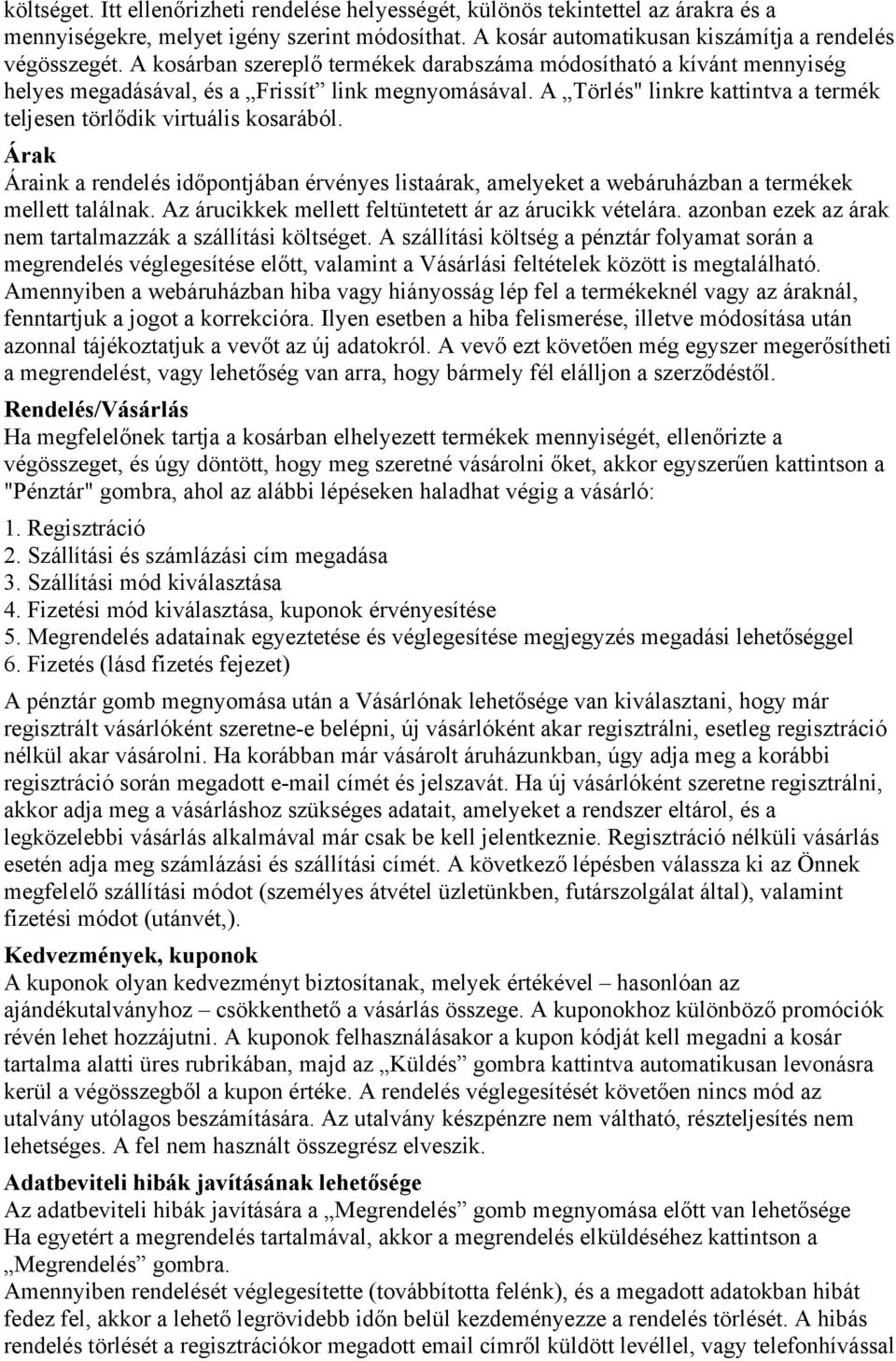 Árak Áraink a rendelés időpontjában érvényes listaárak, amelyeket a webáruházban a termékek mellett találnak. Az árucikkek mellett feltüntetett ár az árucikk vételára.