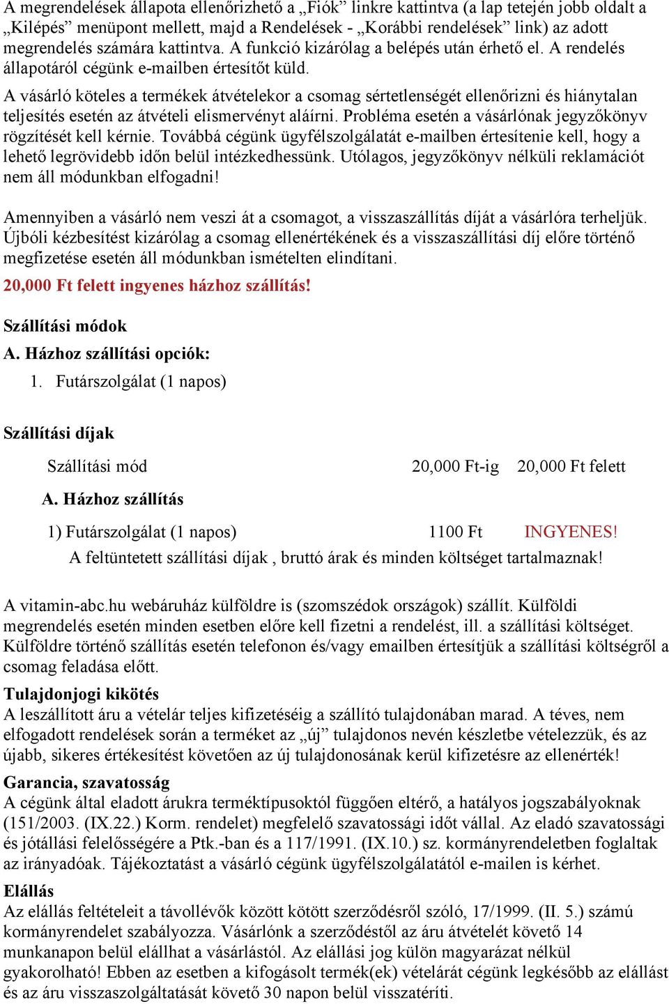 A vásárló köteles a termékek átvételekor a csomag sértetlenségét ellenőrizni és hiánytalan teljesítés esetén az átvételi elismervényt aláírni.