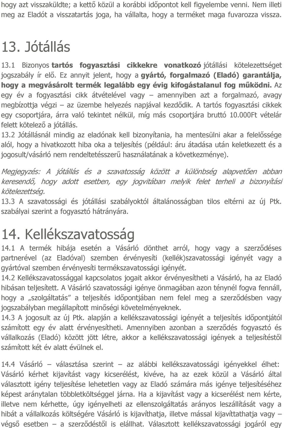 Ez annyit jelent, hogy a gyártó, forgalmazó (Eladó) garantálja, hogy a megvásárolt termék legalább egy évig kifogástalanul fog működni.