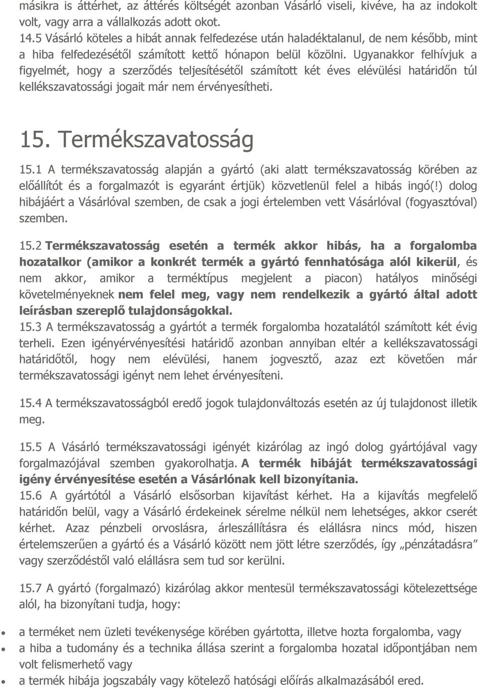 Ugyanakkor felhívjuk a figyelmét, hogy a szerződés teljesítésétől számított két éves elévülési határidőn túl kellékszavatossági jogait már nem érvényesítheti. 15. Termékszavatosság 15.