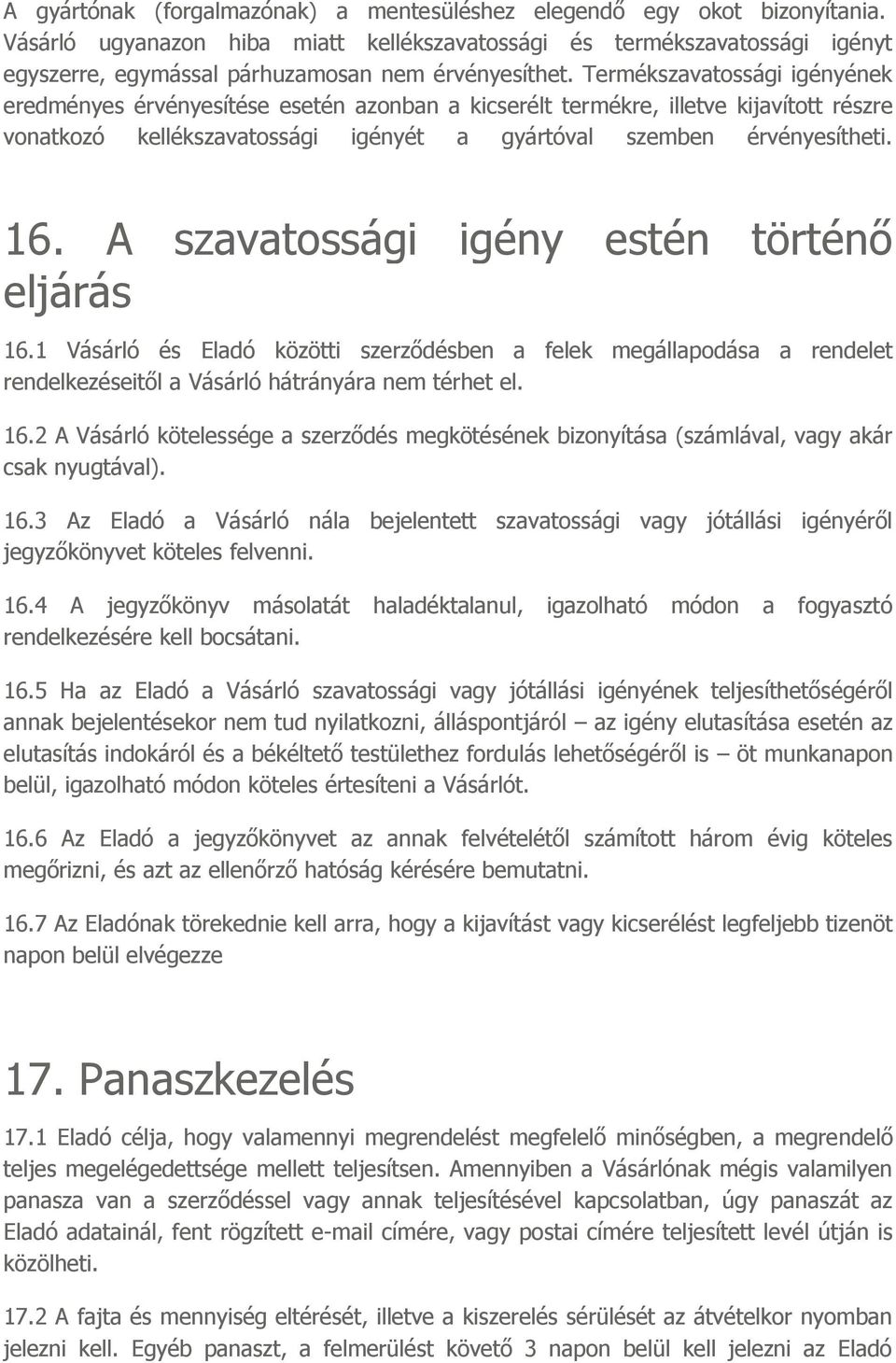 Termékszavatossági igényének eredményes érvényesítése esetén azonban a kicserélt termékre, illetve kijavított részre vonatkozó kellékszavatossági igényét a gyártóval szemben érvényesítheti. 16.