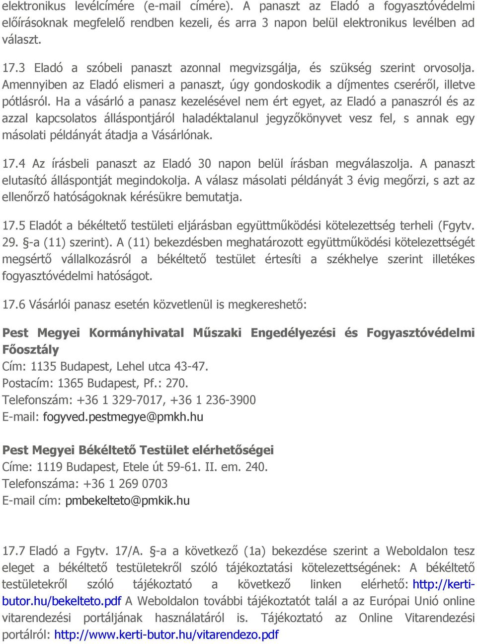 Ha a vásárló a panasz kezelésével nem ért egyet, az Eladó a panaszról és az azzal kapcsolatos álláspontjáról haladéktalanul jegyzőkönyvet vesz fel, s annak egy másolati példányát átadja a Vásárlónak.