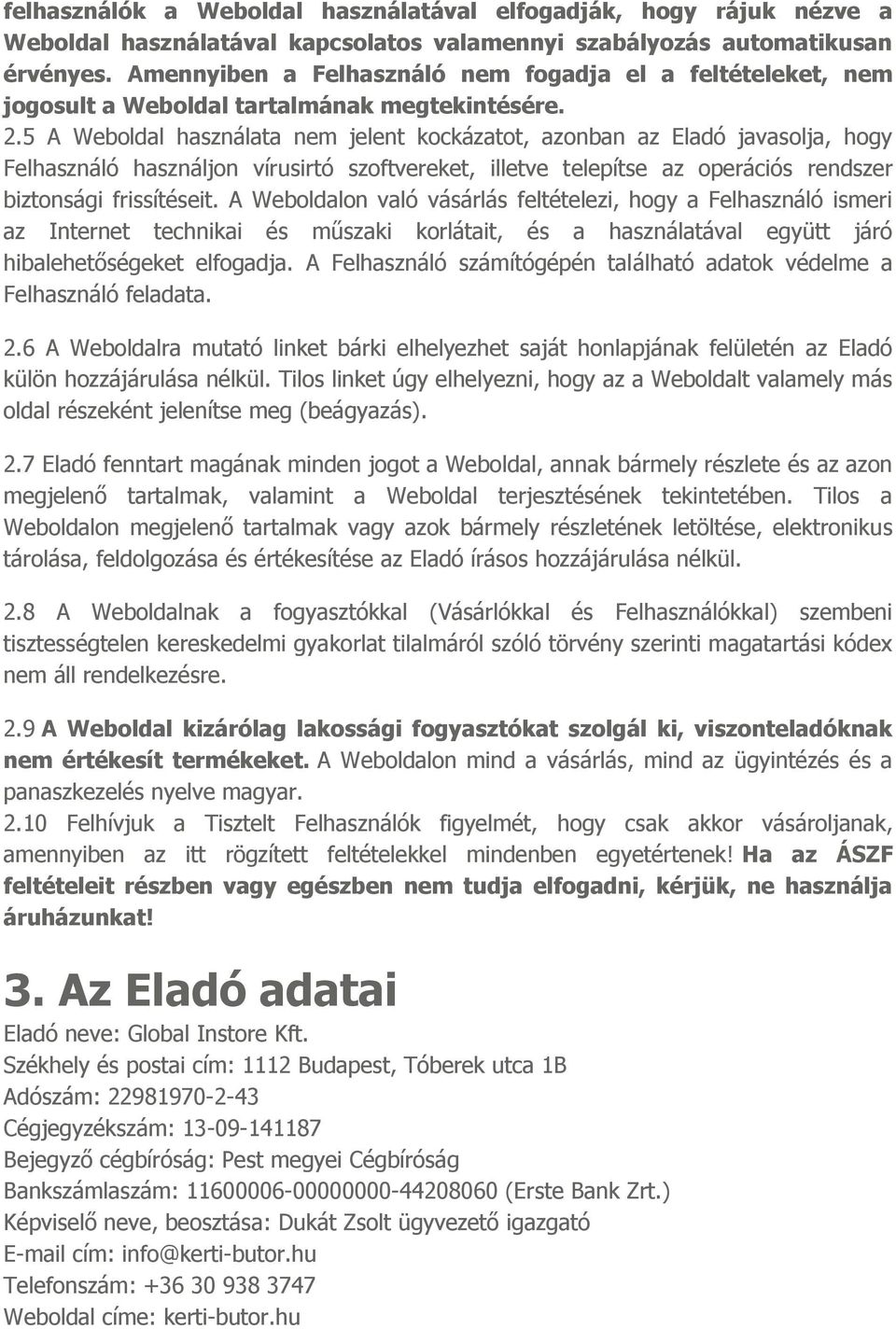 5 A Weboldal használata nem jelent kockázatot, azonban az Eladó javasolja, hogy Felhasználó használjon vírusirtó szoftvereket, illetve telepítse az operációs rendszer biztonsági frissítéseit.