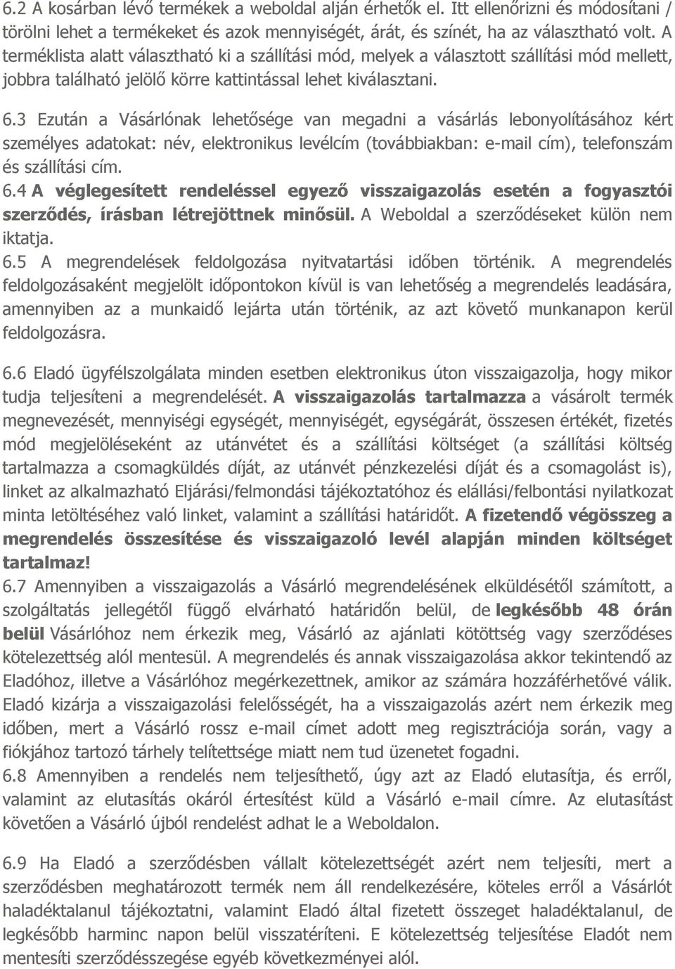 3 Ezután a Vásárlónak lehetősége van megadni a vásárlás lebonyolításához kért személyes adatokat: név, elektronikus levélcím (továbbiakban: e-mail cím), telefonszám és szállítási cím. 6.