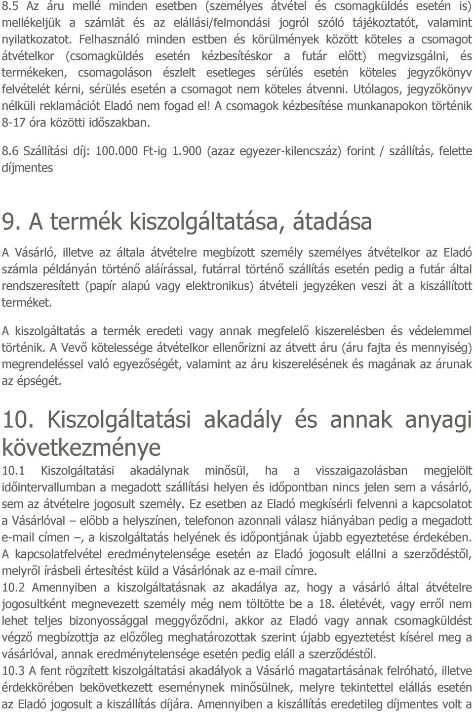esetén köteles jegyzőkönyv felvételét kérni, sérülés esetén a csomagot nem köteles átvenni. Utólagos, jegyzőkönyv nélküli reklamációt Eladó nem fogad el!