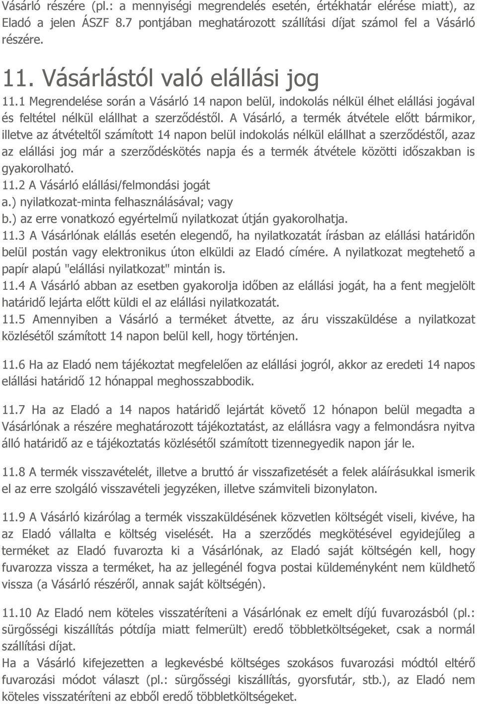 A Vásárló, a termék átvétele előtt bármikor, illetve az átvételtől számított 14 napon belül indokolás nélkül elállhat a szerződéstől, azaz az elállási jog már a szerződéskötés napja és a termék
