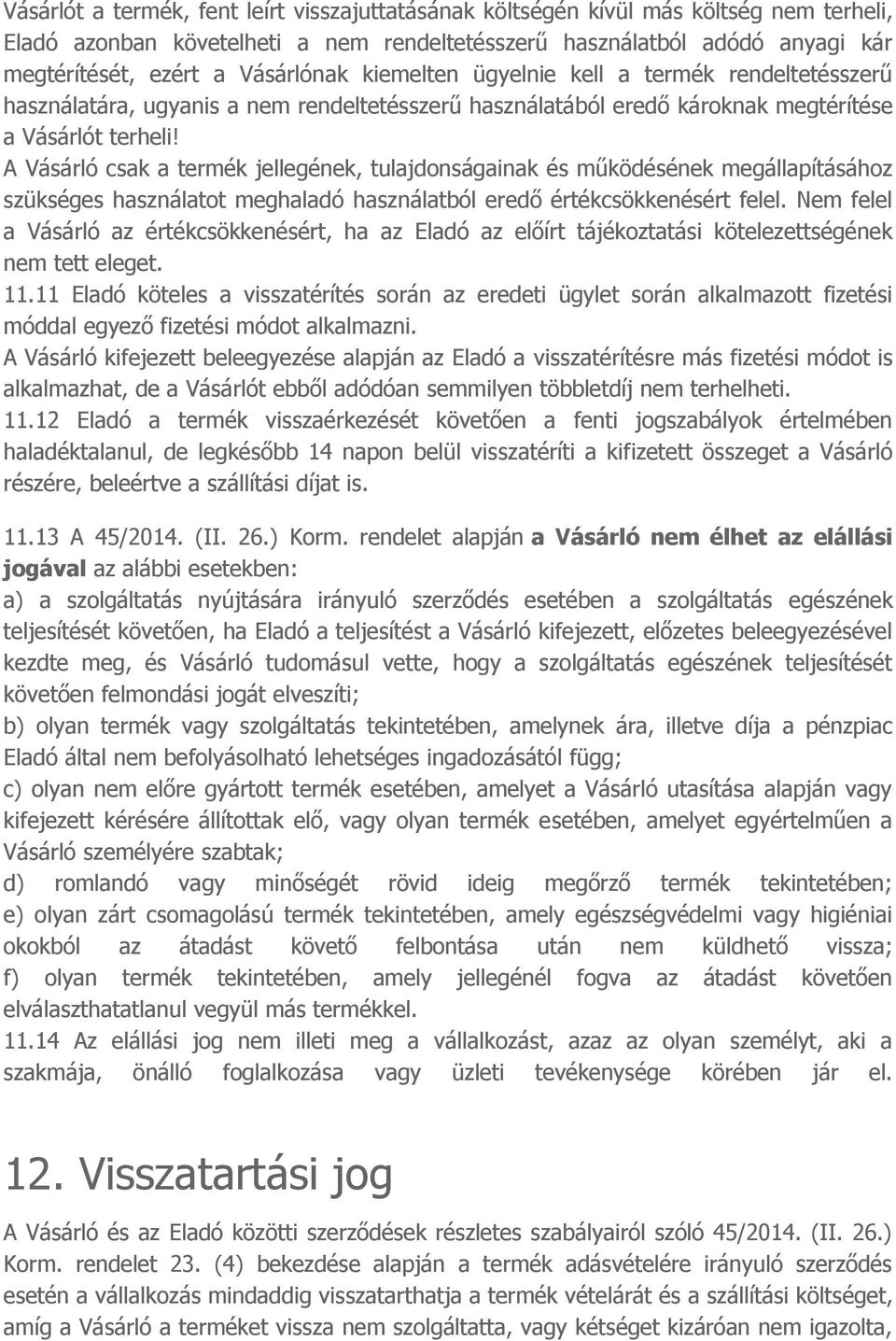 A Vásárló csak a termék jellegének, tulajdonságainak és működésének megállapításához szükséges használatot meghaladó használatból eredő értékcsökkenésért felel.
