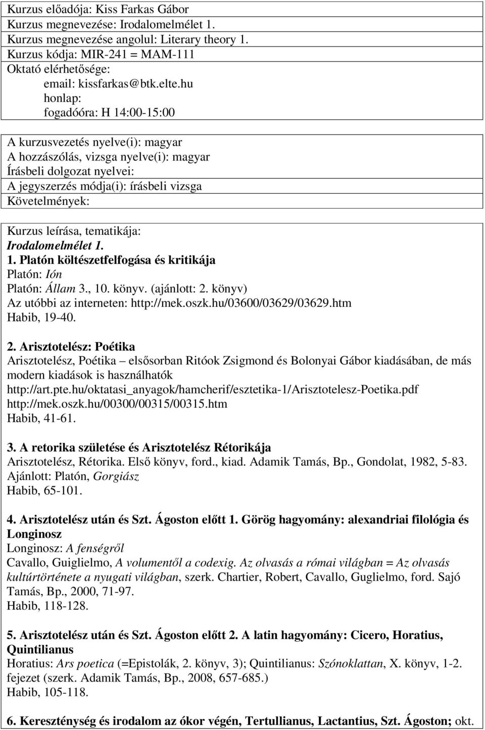 Kurzus leírása, tematikája: Irodalomelmélet 1. 1. Platón költészetfelfogása és kritikája Platón: Ión Platón: Állam 3., 10. könyv. (ajánlott: 2. könyv) Az utóbbi az interneten: http://mek.oszk.