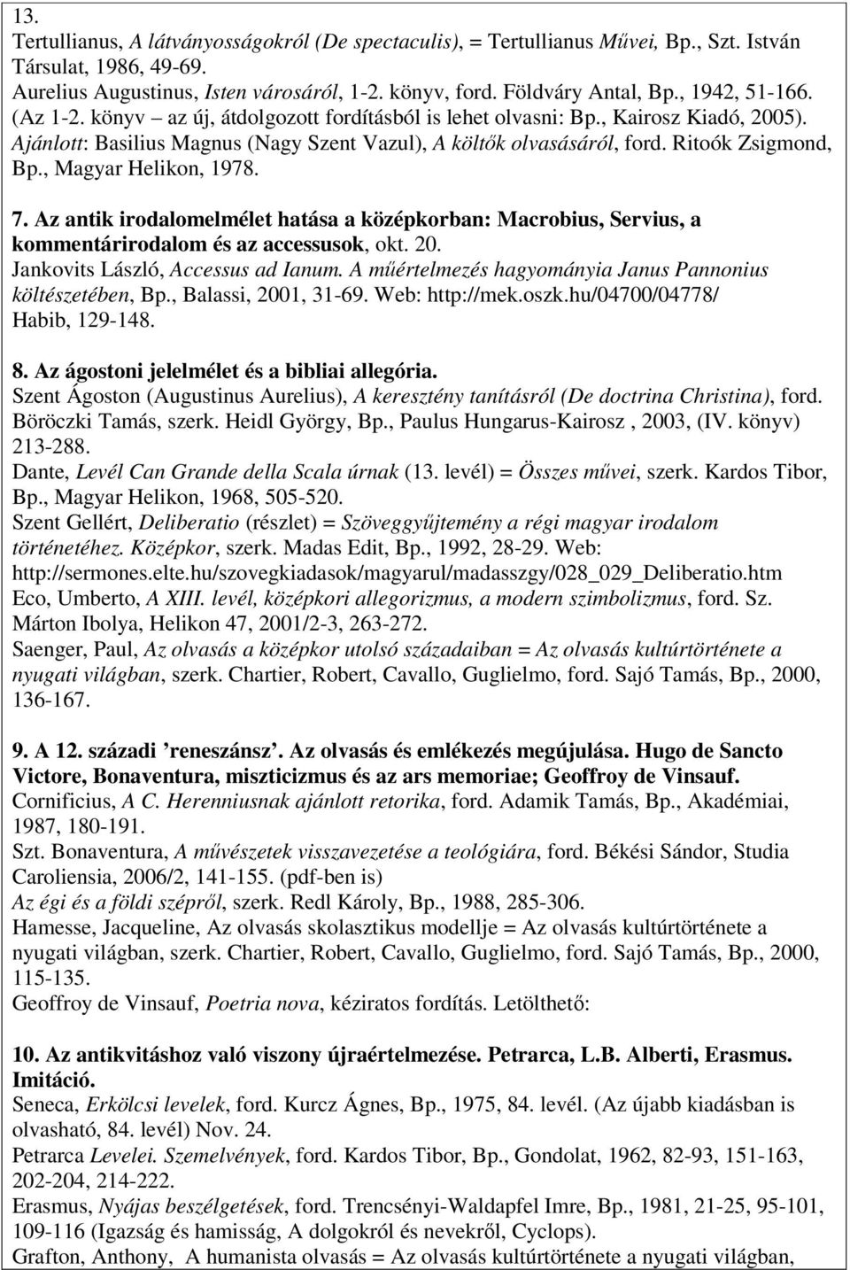 Ritoók Zsigmond, Bp., Magyar Helikon, 1978. 7. Az antik irodalomelmélet hatása a középkorban: Macrobius, Servius, a kommentárirodalom és az accessusok, okt. 20. Jankovits László, Accessus ad Ianum.