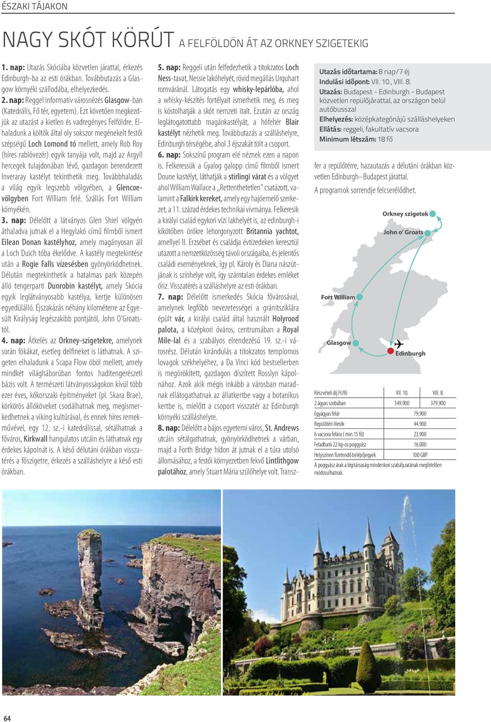 Elhaladunk a költők által oly sokszor megénekelt festői szépségű Loch Lomond tó mellett, amely Rob Roy (híres rablóvezér) egyik tanyája volt, majd az Argyll hercegek tulajdonában lévő, gazdagon