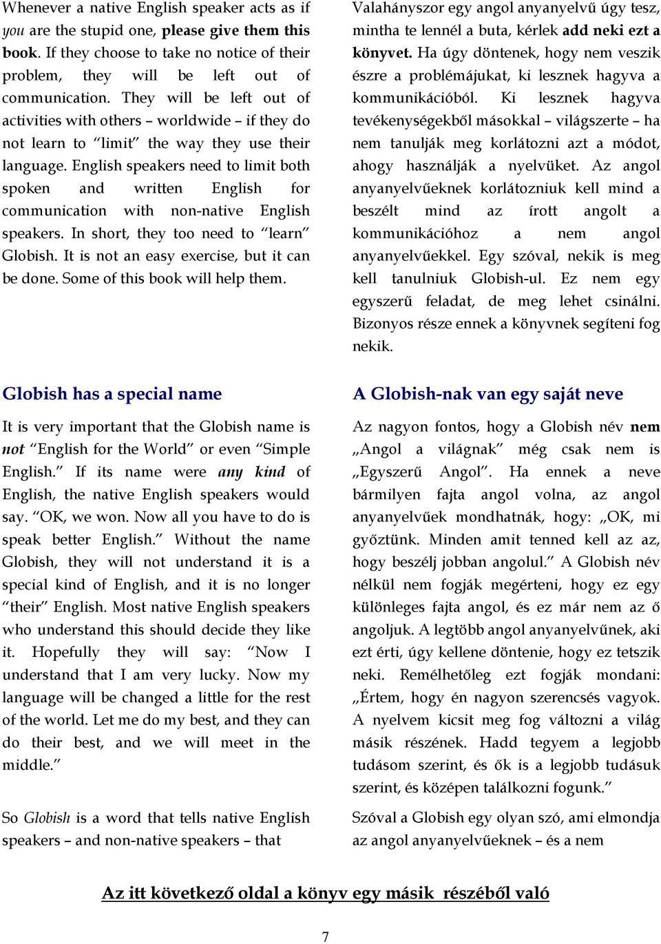 English speakers need to limit both spoken and written English for communication with non-native English speakers. In short, they too need to learn Globish.