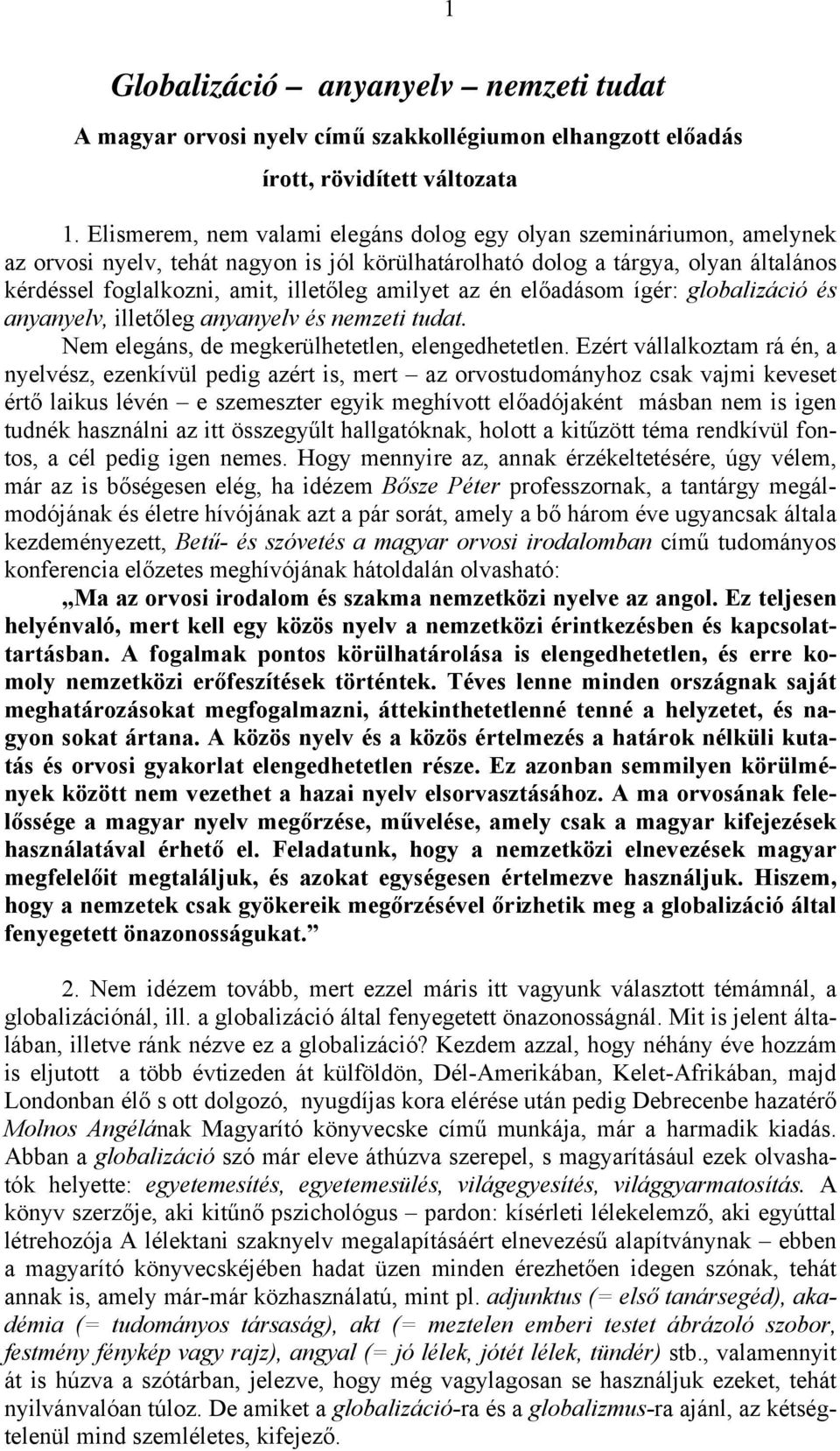 amilyet az én előadásom ígér: globalizáció és anyanyelv, illetőleg anyanyelv és nemzeti tudat. Nem elegáns, de megkerülhetetlen, elengedhetetlen.