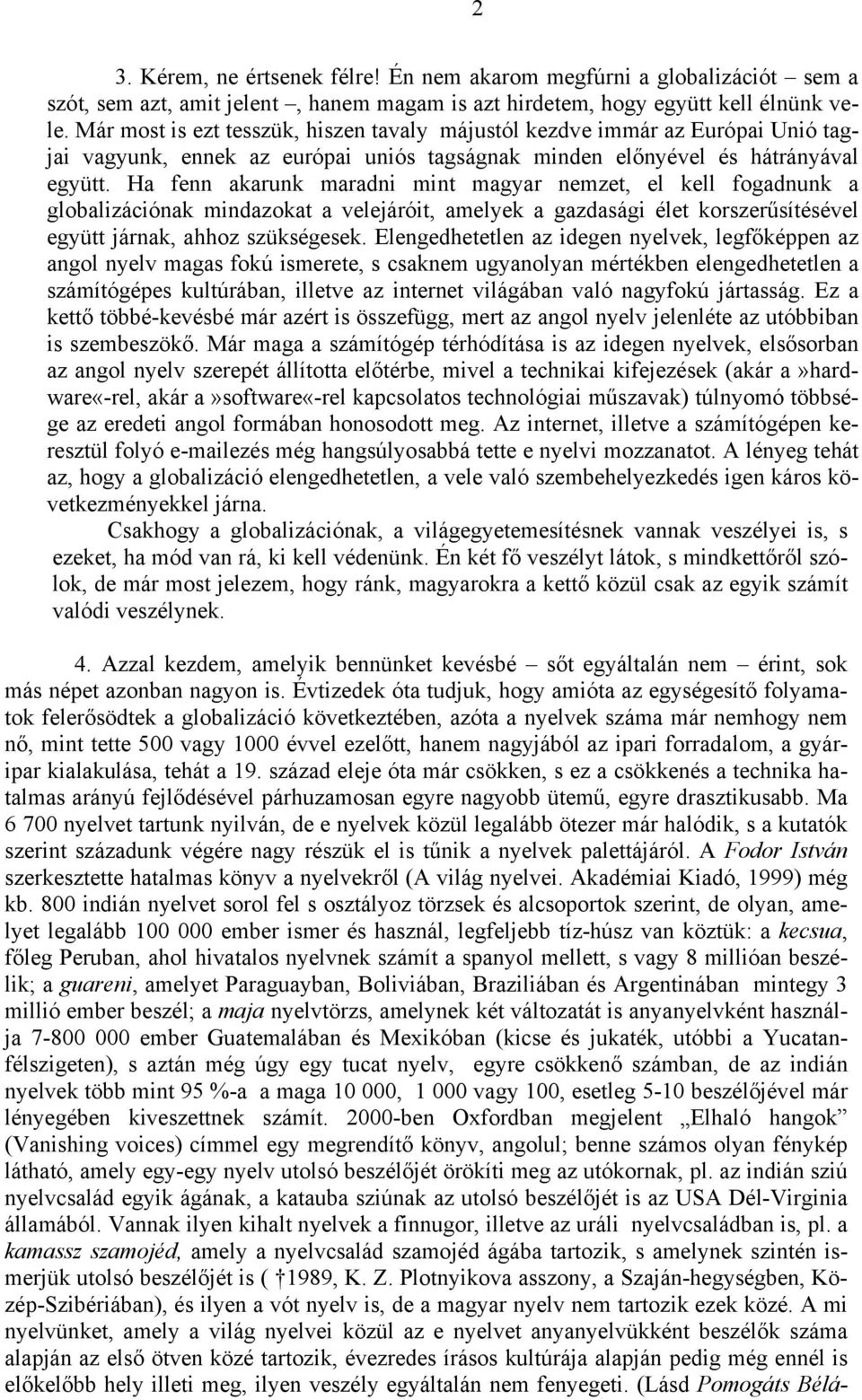 Ha fenn akarunk maradni mint magyar nemzet, el kell fogadnunk a globalizációnak mindazokat a velejáróit, amelyek a gazdasági élet korszerűsítésével együtt járnak, ahhoz szükségesek.