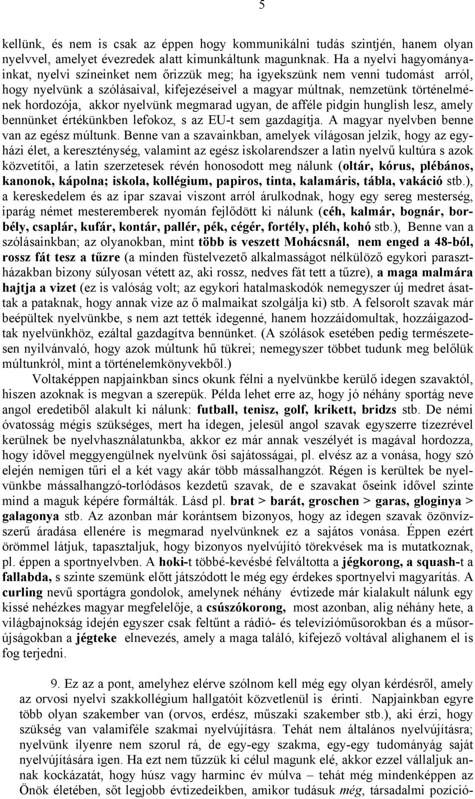 hordozója, akkor nyelvünk megmarad ugyan, de afféle pidgin hunglish lesz, amely bennünket értékünkben lefokoz, s az EU-t sem gazdagítja. A magyar nyelvben benne van az egész múltunk.