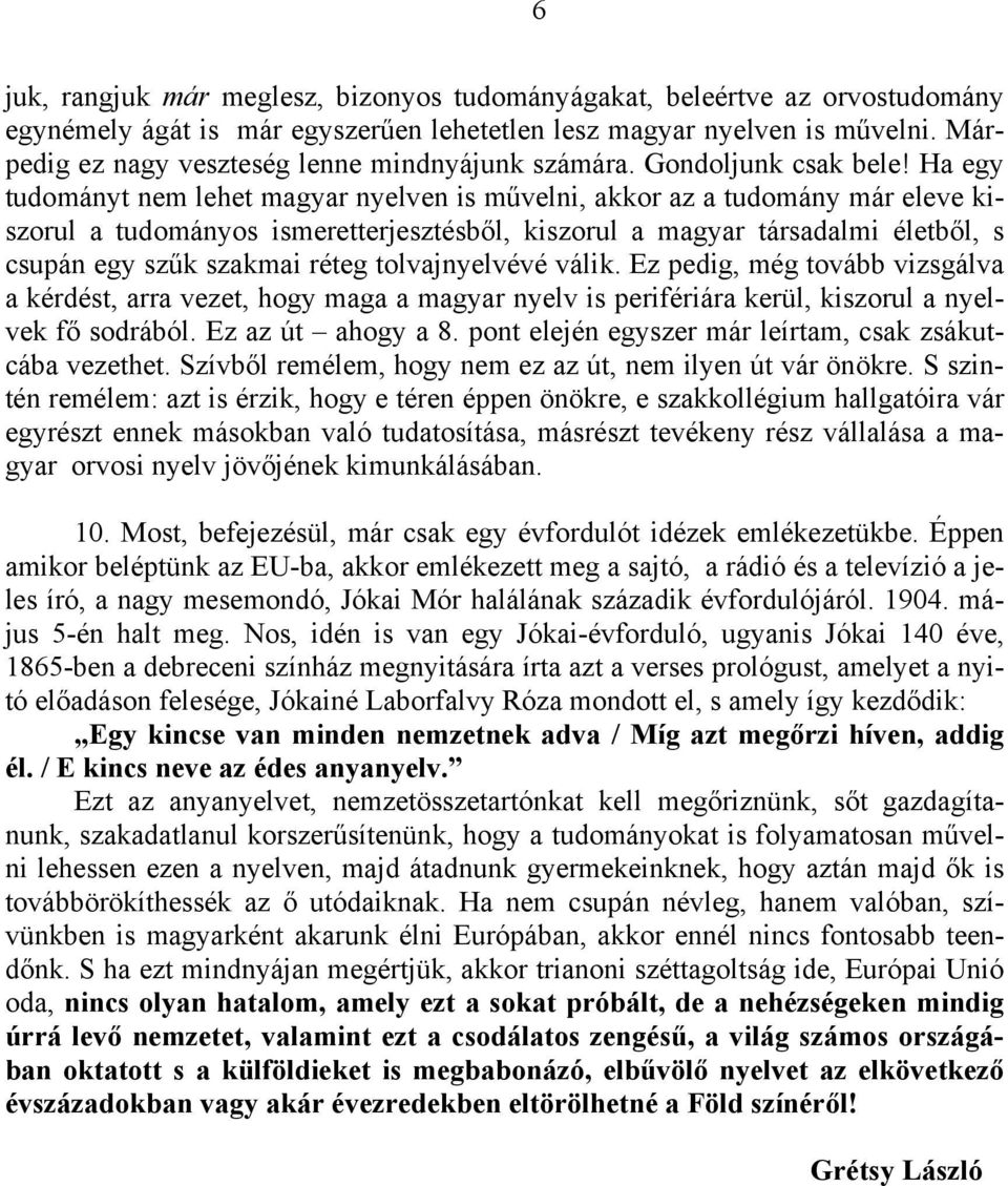 Ha egy tudományt nem lehet magyar nyelven is művelni, akkor az a tudomány már eleve kiszorul a tudományos ismeretterjesztésből, kiszorul a magyar társadalmi életből, s csupán egy szűk szakmai réteg