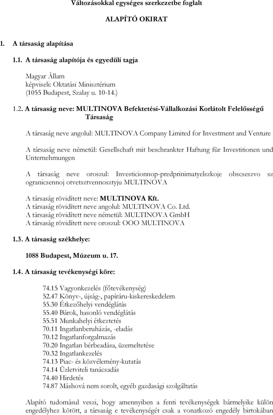 A társaság neve: MULTINOVA Befektetési-Vállalkozási Korlátolt Felelősségű Társaság A társaság neve angolul: MULTINOVA Company Limited for Investment and Venture A társaság neve németül: Gesellschaft