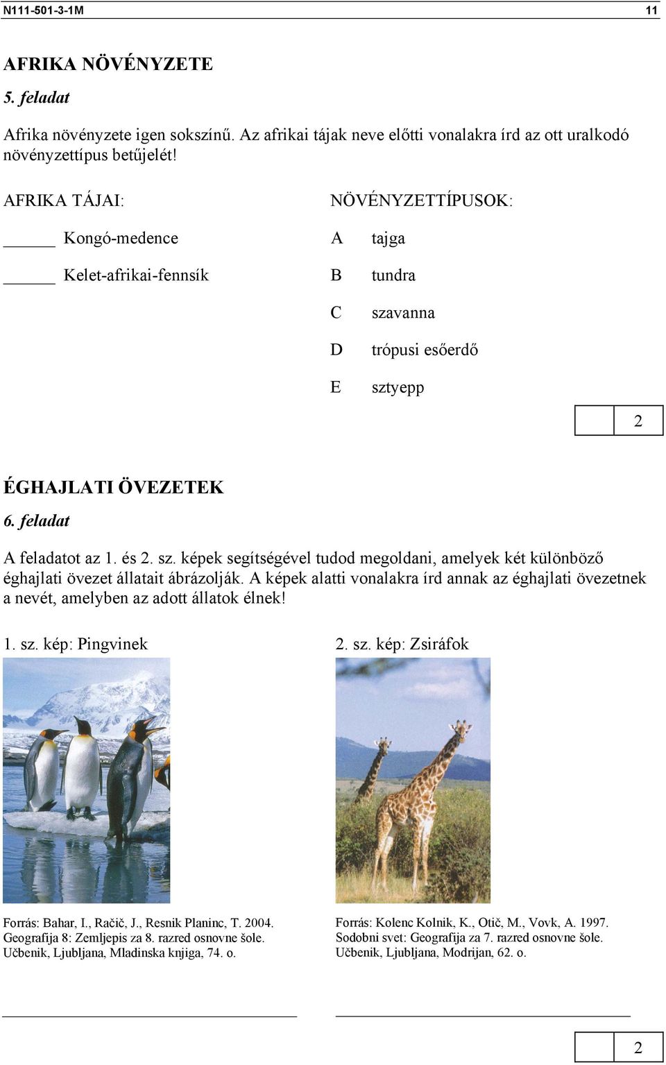 A képek alatti vonalakra írd annak az éghajlati övezetnek a nevét, amelyben az adott állatok élnek! 1. sz. kép: Pingvinek. sz. kép: Zsiráfok Forrás: Bahar, I., Račič, J., Resnik Planinc, T. 004.