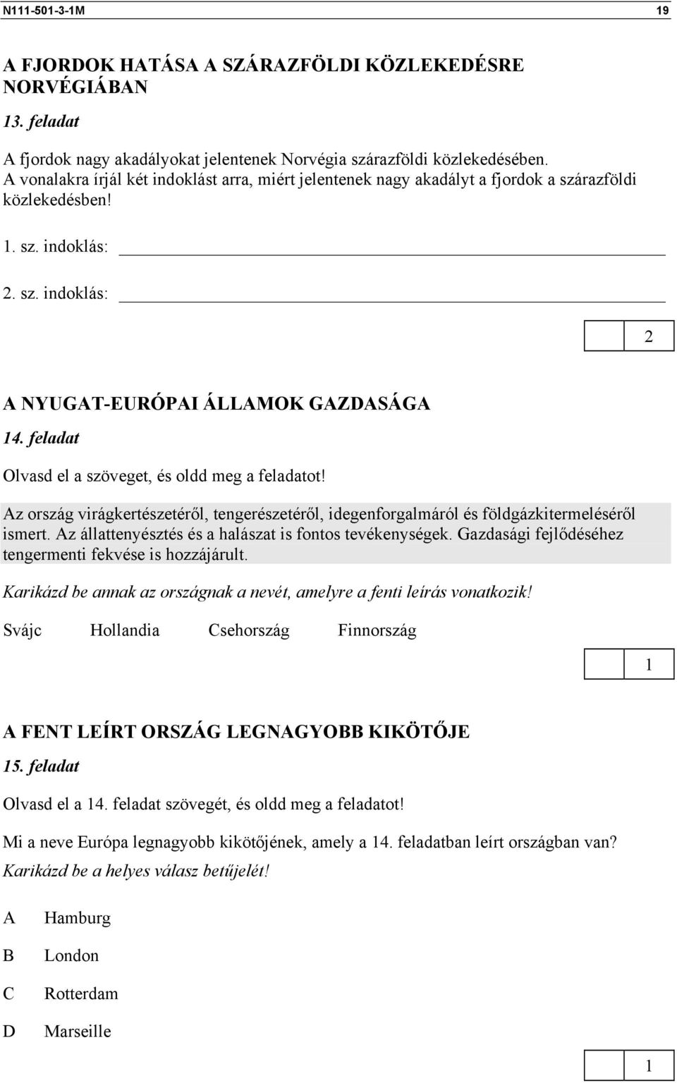 feladat Olvasd el a szöveget, és oldd meg a feladatot! Az ország virágkertészetéről, tengerészetéről, idegenforgalmáról és földgázkitermeléséről ismert.