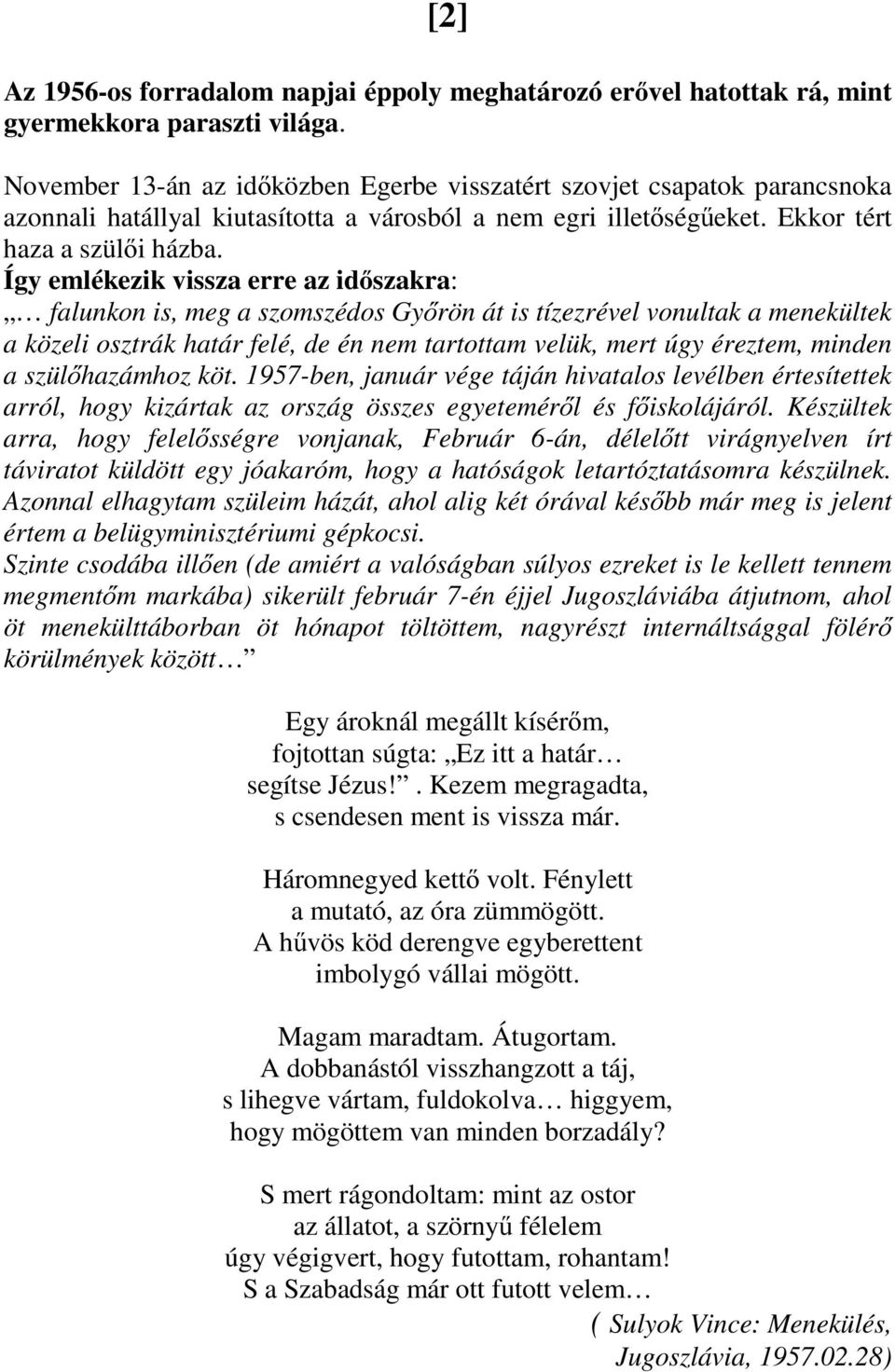 Így emlékezik vissza erre az időszakra: falunkon is, meg a szomszédos Győrön át is tízezrével vonultak a menekültek a közeli osztrák határ felé, de én nem tartottam velük, mert úgy éreztem, minden a