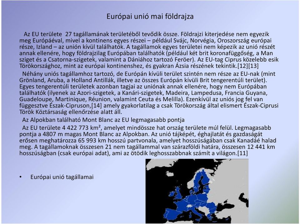 A tagállamok egyes területei nem képezik az unió részét annak ellenére, hogy földrajzilag Európában találhatók (például két brit koronafüggőség, a Man sziget és a Csatorna-szigetek, valamint a
