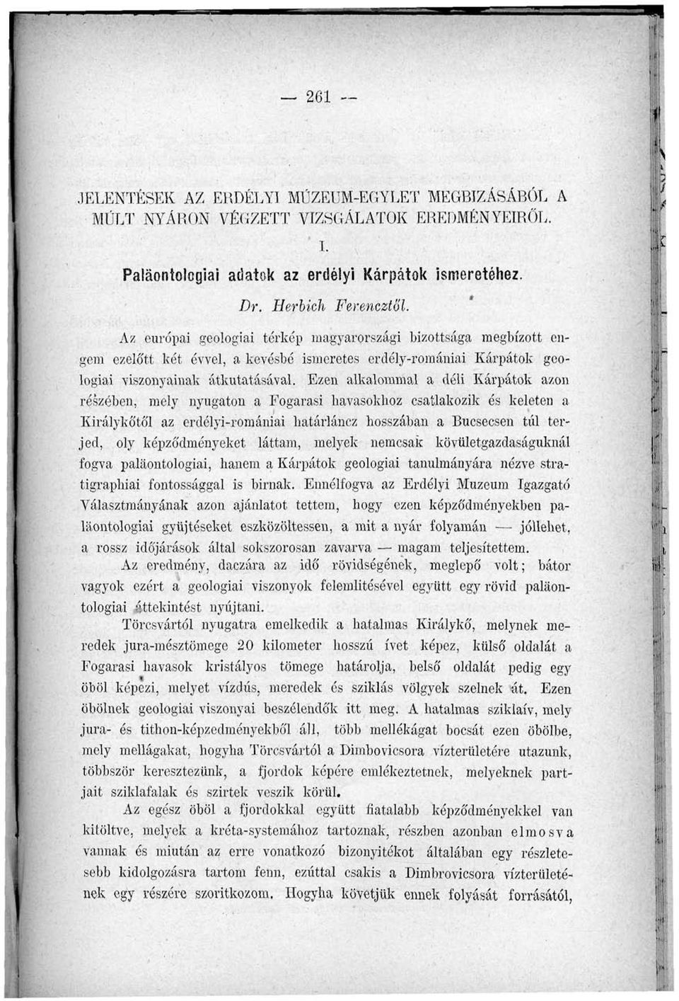 Ezen alkalommal a déli Kárpátok azon részében, mely nyugaton a Fogarasi havasokhoz csatlakozik és keleten a Királykőtől az erdélyi-romániai határláncz hosszában a Bucsecsen túl terjed, oly