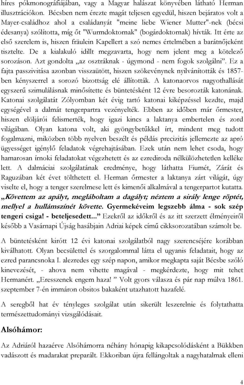 (bogárdoktornak) hívták. Itt érte az első szerelem is, hiszen fräulein Kapellert a szó nemes értelmében a barátnőjeként tisztelte.