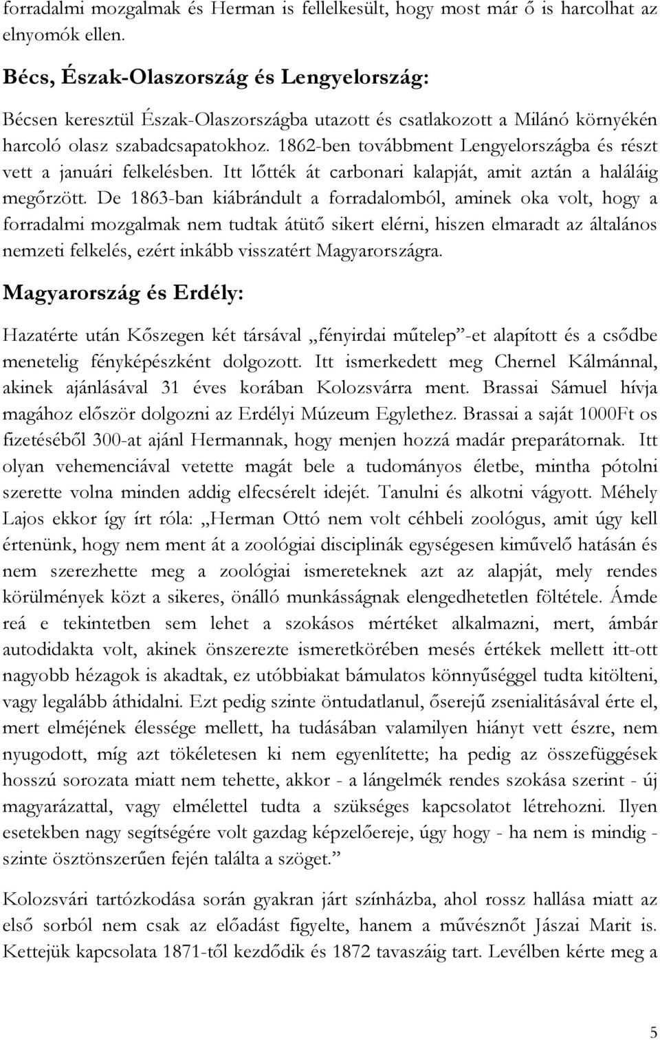 1862-ben továbbment Lengyelországba és részt vett a januári felkelésben. Itt lőtték át carbonari kalapját, amit aztán a haláláig megőrzött.