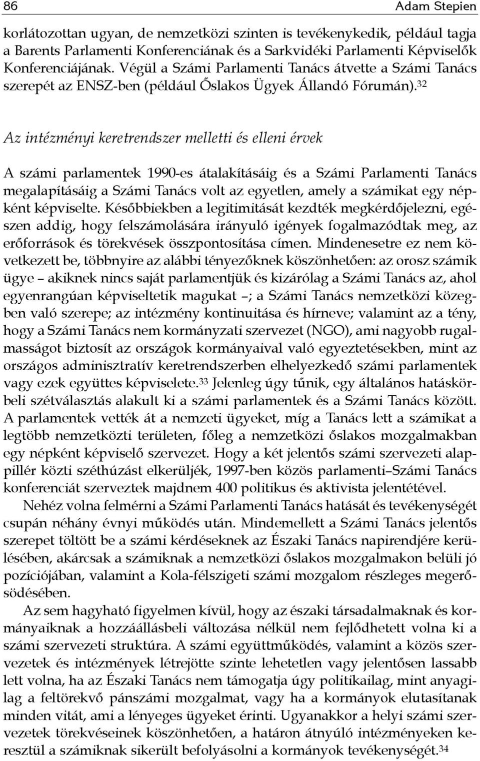 32 Az intézményi keretrendszer melletti és elleni érvek A számi parlamentek 1990-es átalakításáig és a Számi Parlamenti Tanács megalapításáig a Számi Tanács volt az egyetlen, amely a számikat egy